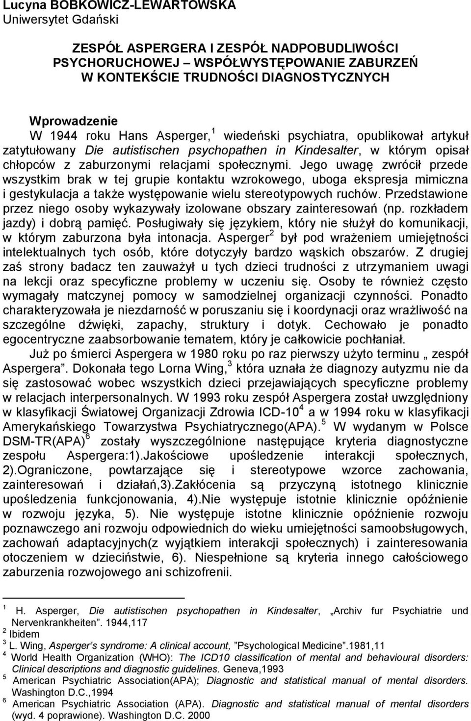 Jego uwagę zwrócił przede wszystkim brak w tej grupie kontaktu wzrokowego, uboga ekspresja mimiczna i gestykulacja a także występowanie wielu stereotypowych ruchów.