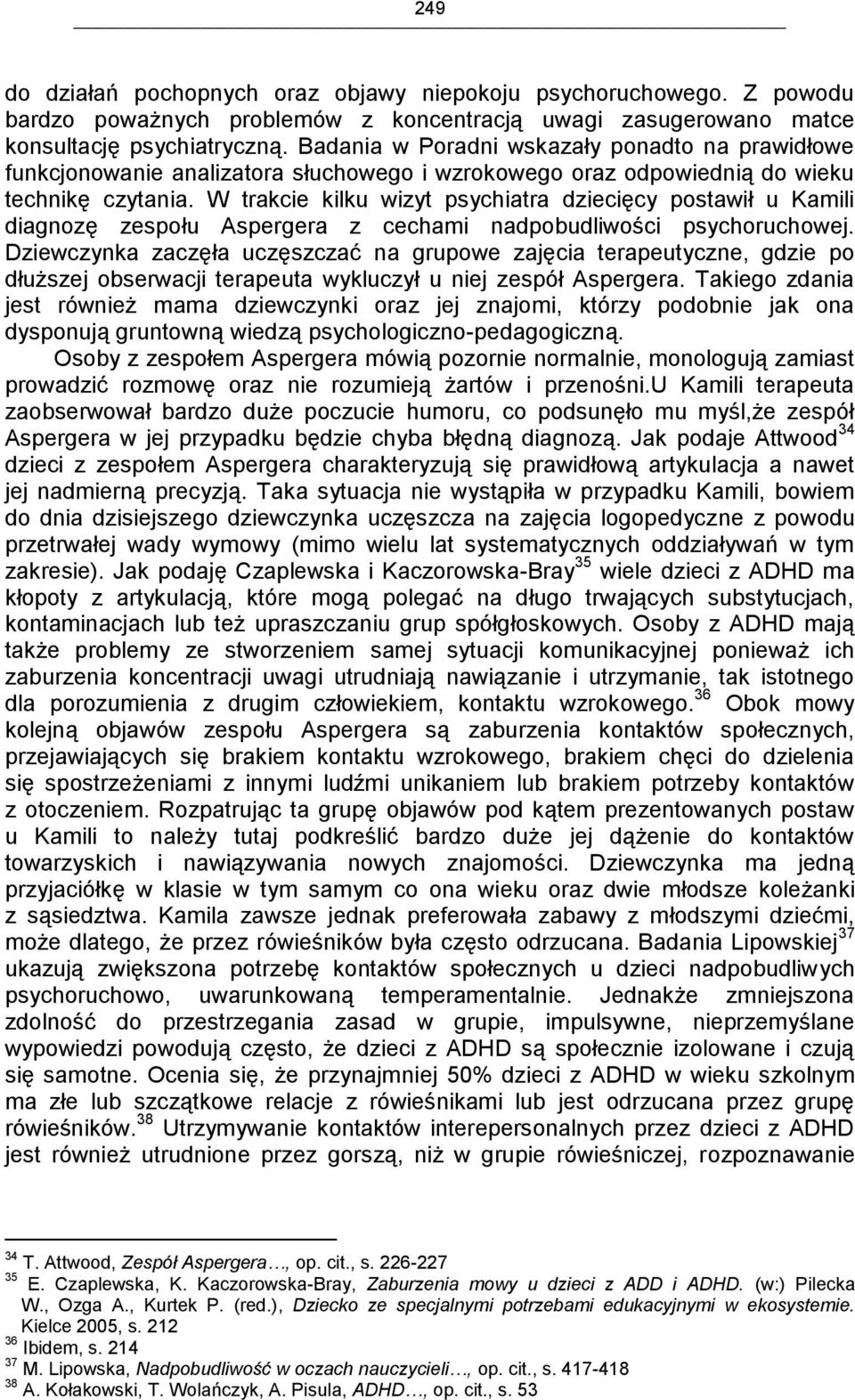 W trakcie kilku wizyt psychiatra dziecięcy postawił u Kamili diagnozę zespołu Aspergera z cechami nadpobudliwości psychoruchowej.