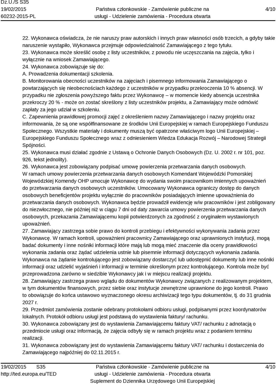 Wykonawca może skreślić osobę z listy uczestników, z powodu nie uczęszczania na zajęcia, tylko i wyłącznie na wniosek Zamawiającego. 24. Wykonawca zobowiązuje się do: A.