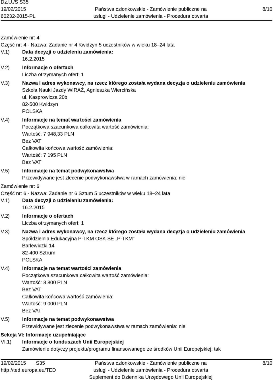 Kasprowicza 20b 82-500 Kwidzyn Informacje na temat wartości zamówienia Początkowa szacunkowa całkowita wartość zamówienia: Wartość: 7 948,33 PLN Całkowita końcowa wartość zamówienia: Wartość: 7 195