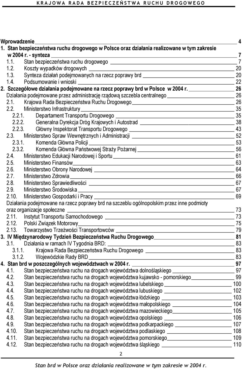 26 Działania podejmowane przez administrację rządową szczebla centralnego 26 2.1. Krajowa Rada Bezpieczeństwa Ruchu Drogowego 26 2.2. Ministerstwo Infrastruktury 35 2.2.1. Departament Transportu Drogowego 35 2.