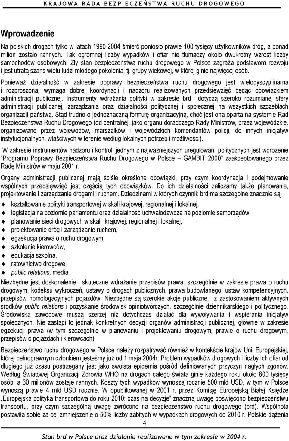 Zły stan bezpieczeństwa ruchu drogowego w Polsce zagraża podstawom rozwoju i jest utratą szans wielu ludzi młodego pokolenia, tj. grupy wiekowej, w której ginie najwięcej osób.