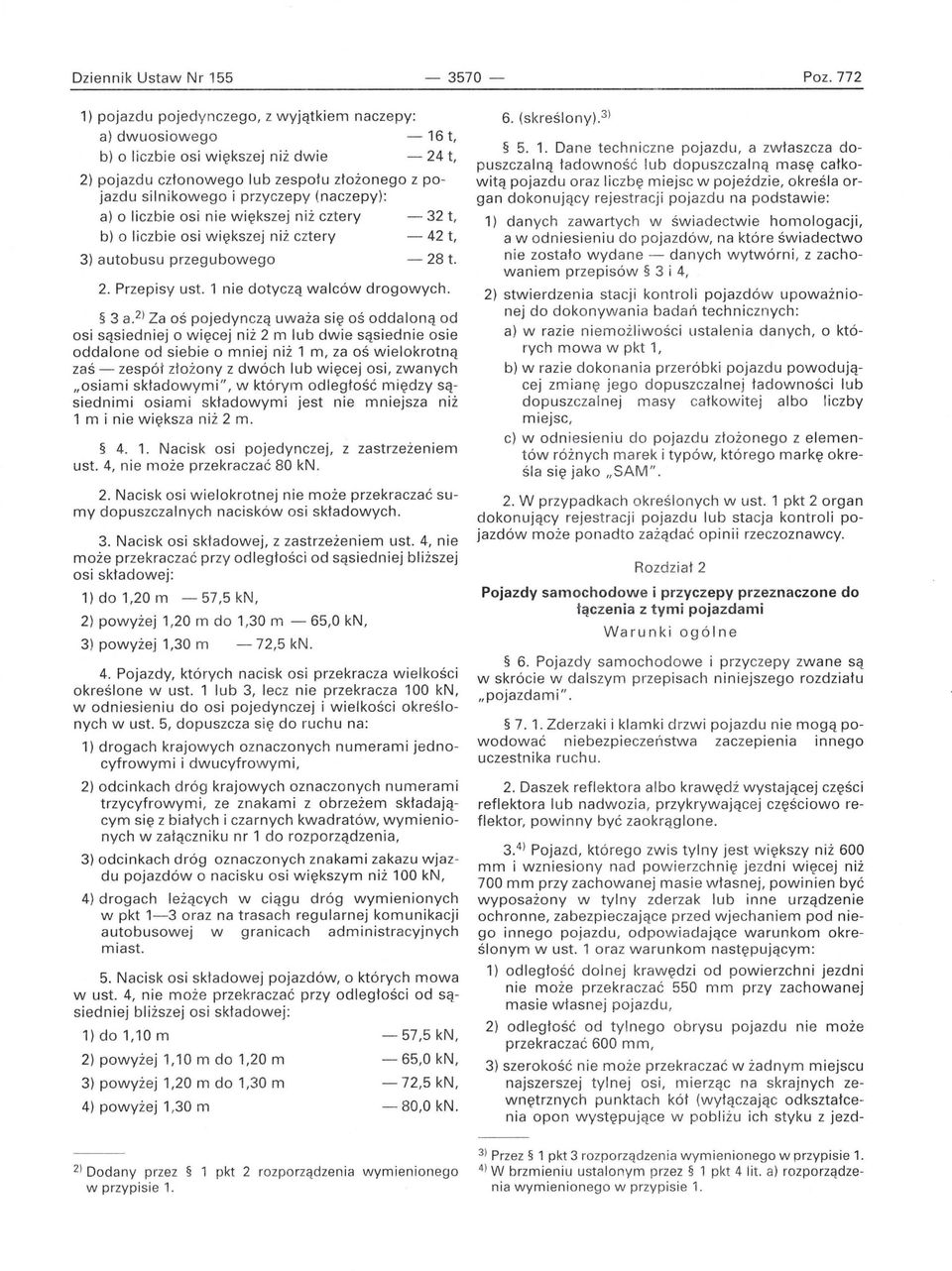 (naczepy): a) o liczbie osi nie większej niż cztery - 32 t, b) o liczbie osi większej ni ż cztery - 42 t, 3) autobusu przegubowego - 28 t. 2. Przepisy ust. 1 nie dotyczą walców drogowych. 3 a.