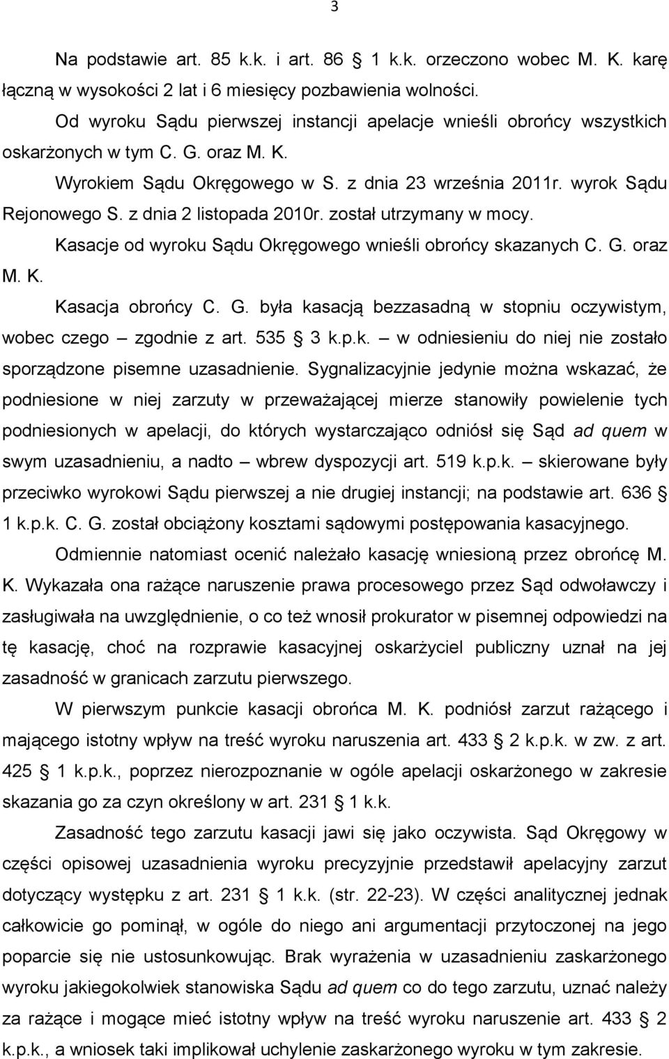 z dnia 2 listopada 2010r. został utrzymany w mocy. Kasacje od wyroku Sądu Okręgowego wnieśli obrońcy skazanych C. G. oraz M. K. Kasacja obrońcy C. G. była kasacją bezzasadną w stopniu oczywistym, wobec czego zgodnie z art.