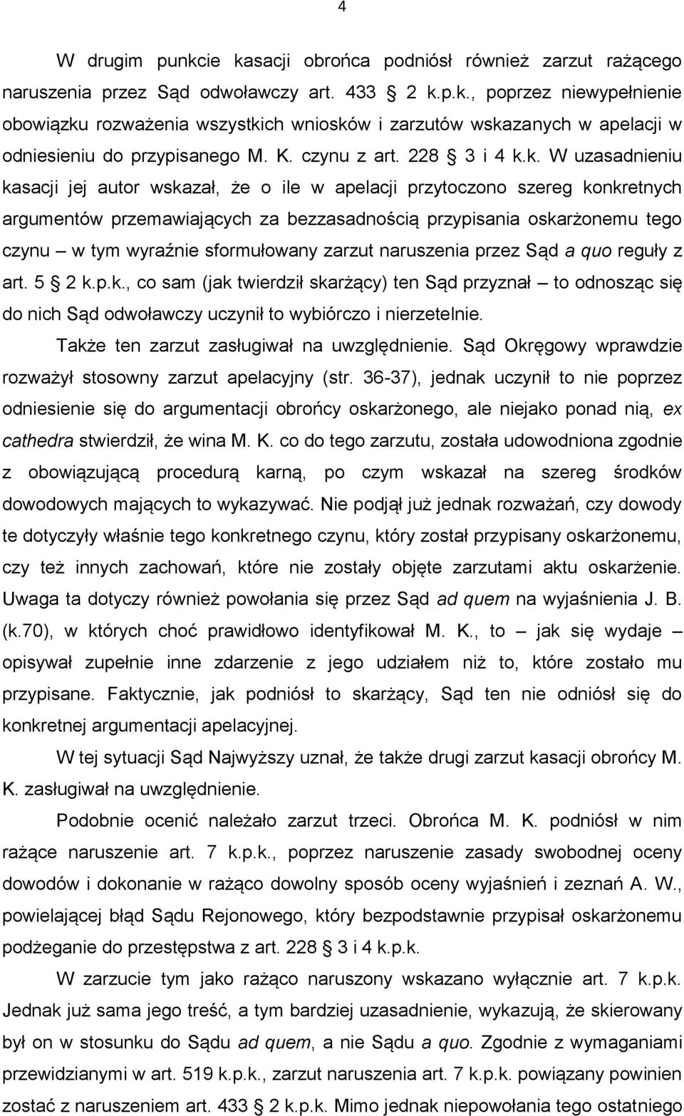 k. W uzasadnieniu kasacji jej autor wskazał, że o ile w apelacji przytoczono szereg konkretnych argumentów przemawiających za bezzasadnością przypisania oskarżonemu tego czynu w tym wyraźnie