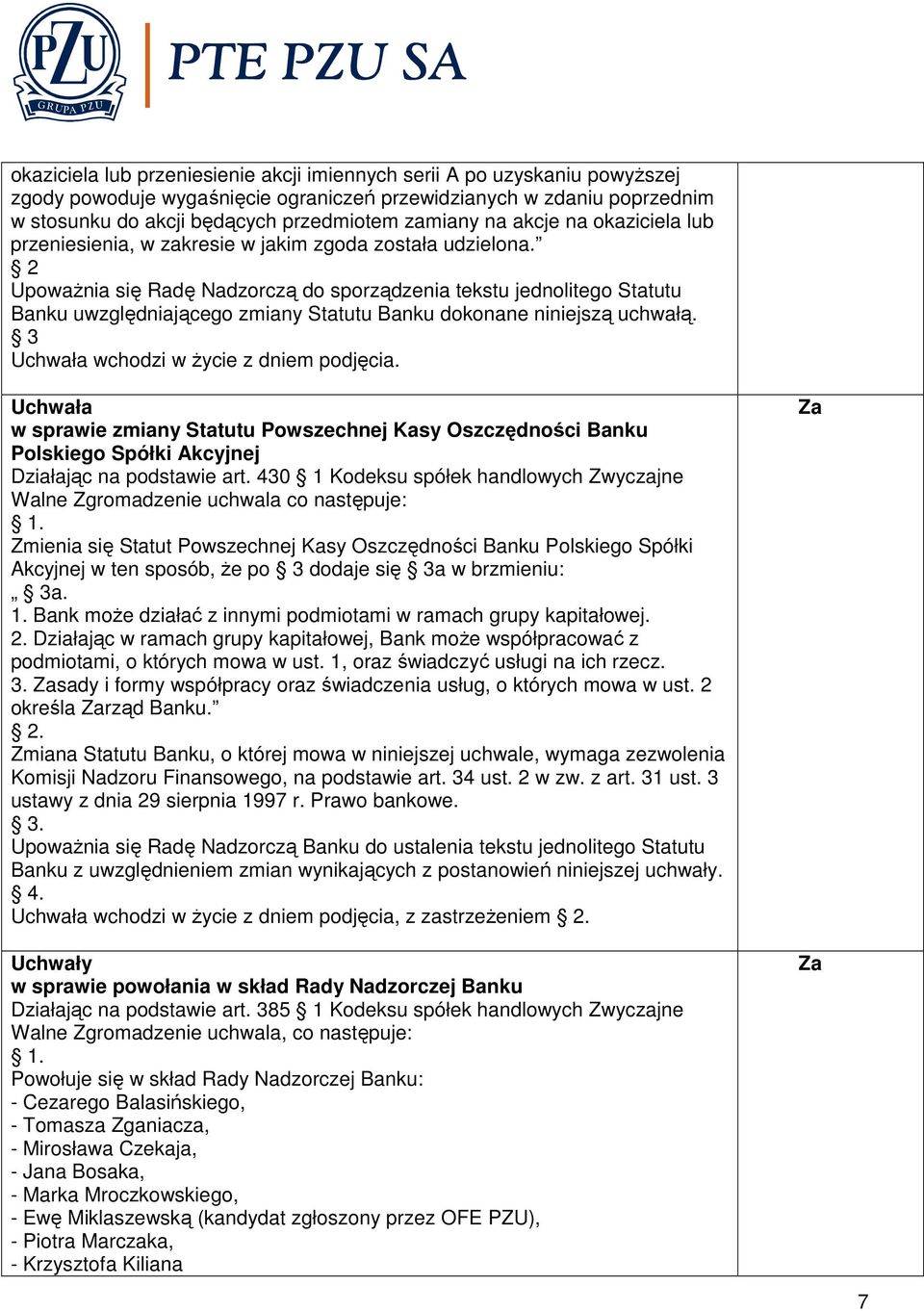 UpowaŜnia się Radę Nadzorczą do sporządzenia tekstu jednolitego Statutu Banku uwzględniającego zmiany Statutu Banku dokonane niniejszą uchwałą.