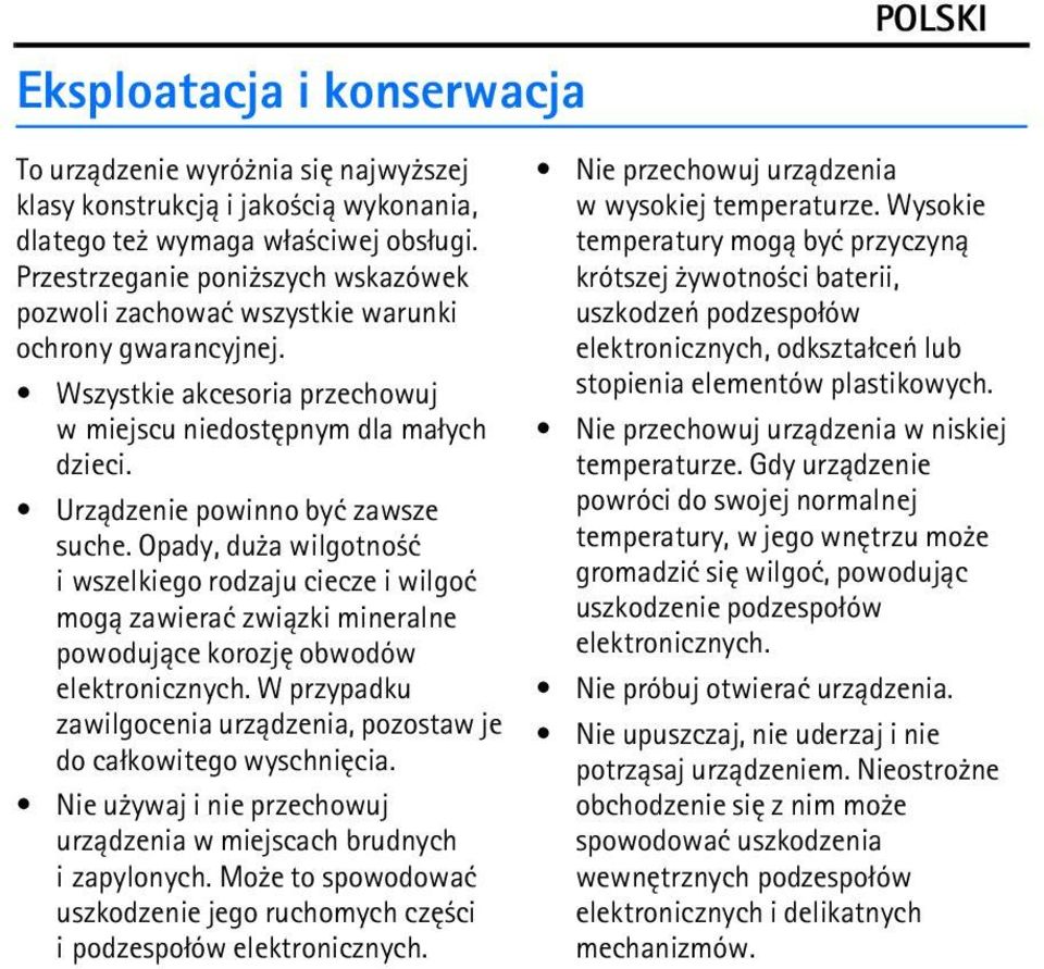 Urz±dzenie powinno byæ zawsze suche. Opady, du a wilgotno æ i wszelkiego rodzaju ciecze i wilgoæ mog± zawieraæ zwi±zki mineralne powoduj±ce korozjê obwodów elektronicznych.