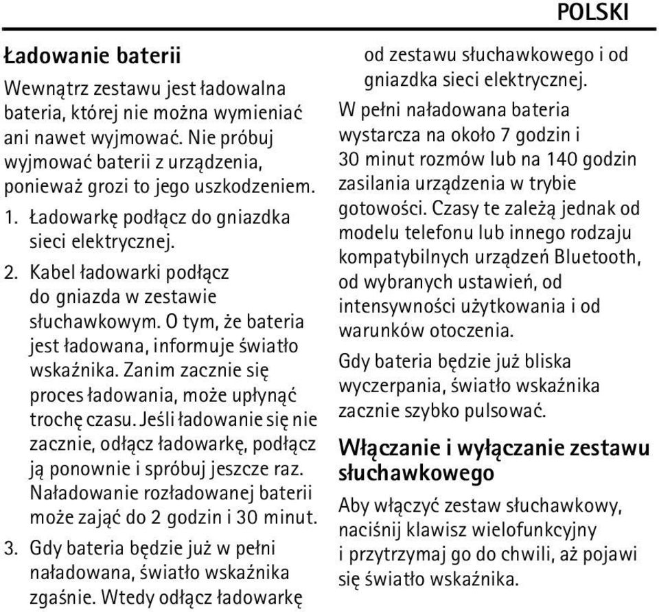 Zanim zacznie siê proces ³adowania, mo e up³yn±æ trochê czasu. Je li ³adowanie siê nie zacznie, od³±cz ³adowarkê, pod³±cz j± ponownie i spróbuj jeszcze raz.