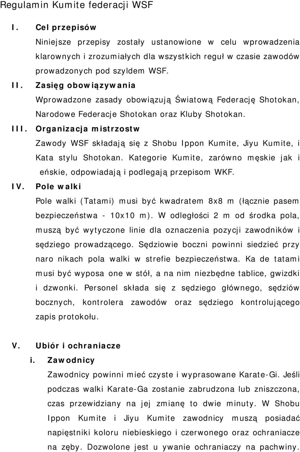 Organizacja mistrzostw Zawody WSF składają się z Shobu Ippon Kumite, Jiyu Kumite, i Kata stylu Shotokan. Kategorie Kumite, zarówno męskie jak i żeńskie, odpowiadają i podlegają przepisom WKF.