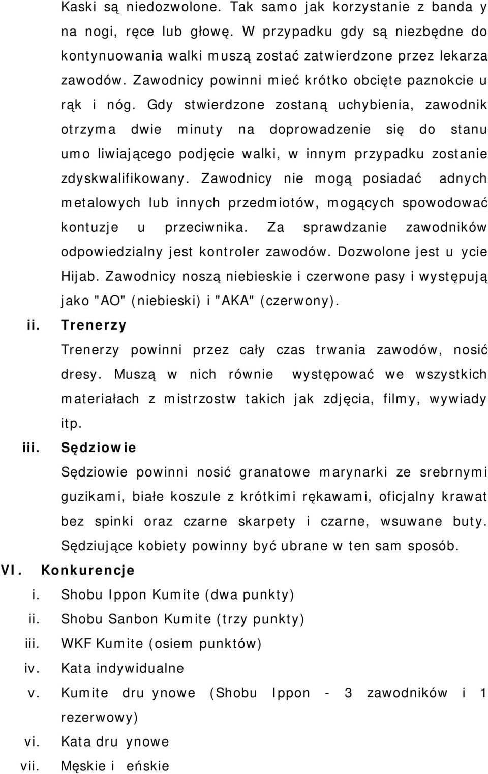 Gdy stwierdzone zostaną uchybienia, zawodnik otrzyma dwie minuty na doprowadzenie się do stanu umożliwiającego podjęcie walki, w innym przypadku zostanie zdyskwalifikowany.