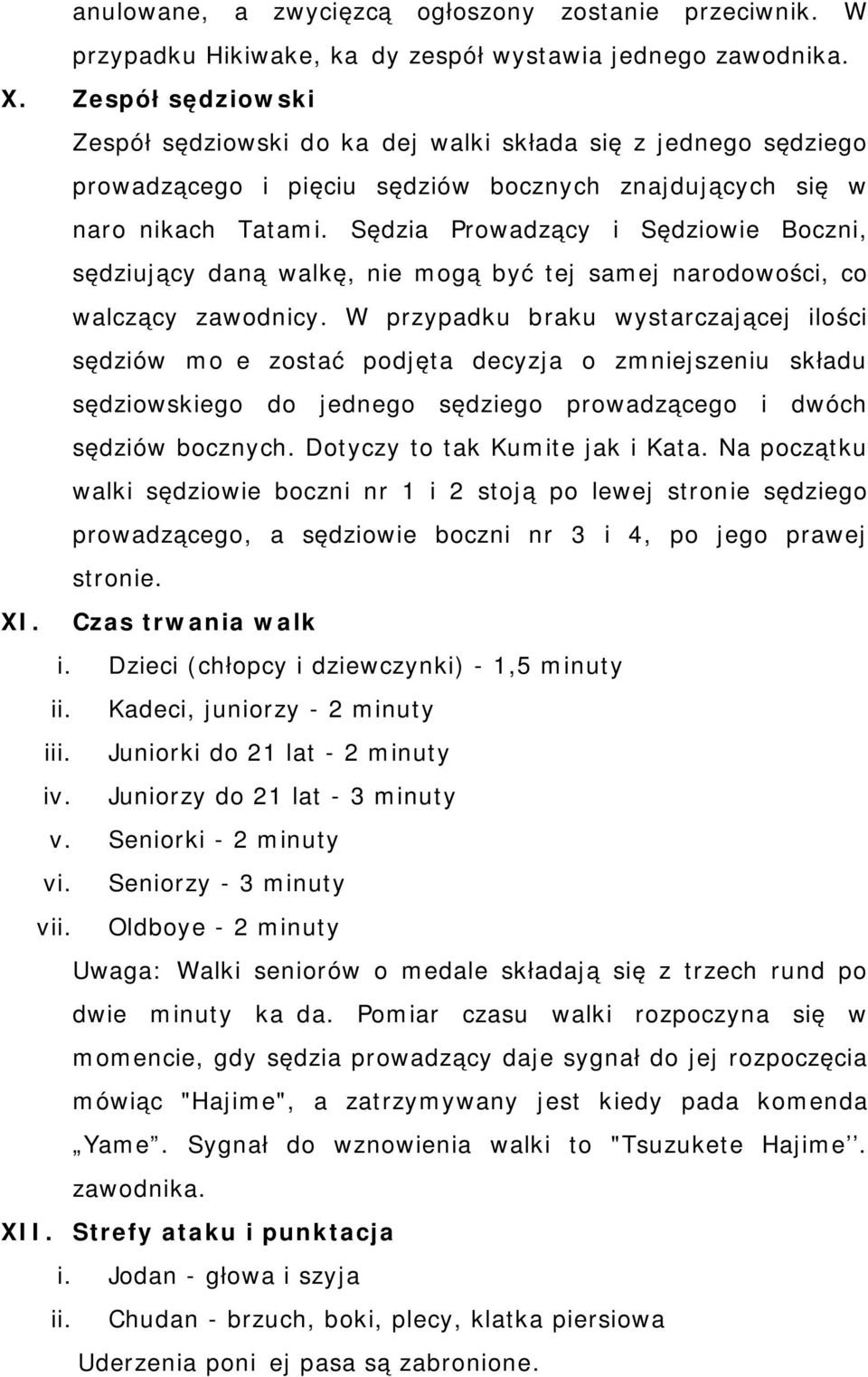 Sędzia Prowadzący i Sędziowie Boczni, sędziujący daną walkę, nie mogą być tej samej narodowości, co walczący zawodnicy.