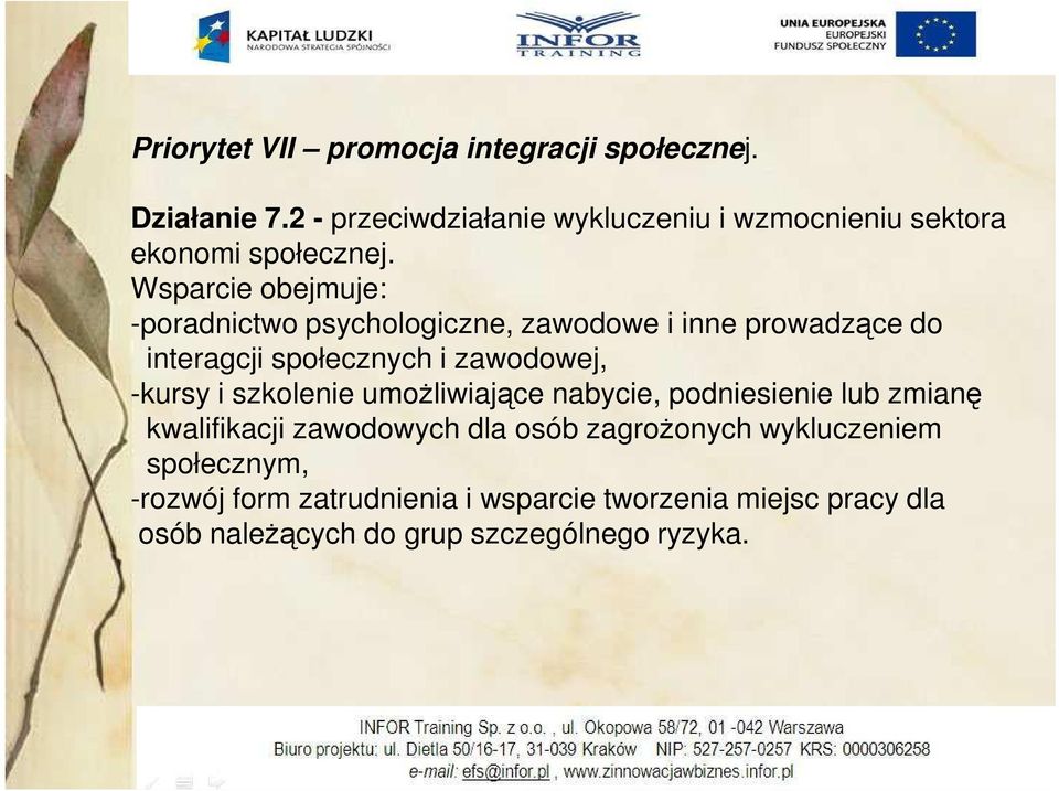 Wsparcie obejmuje: -poradnictwo psychologiczne, zawodowe i inne prowadzące do interagcji społecznych i zawodowej, -kursy i