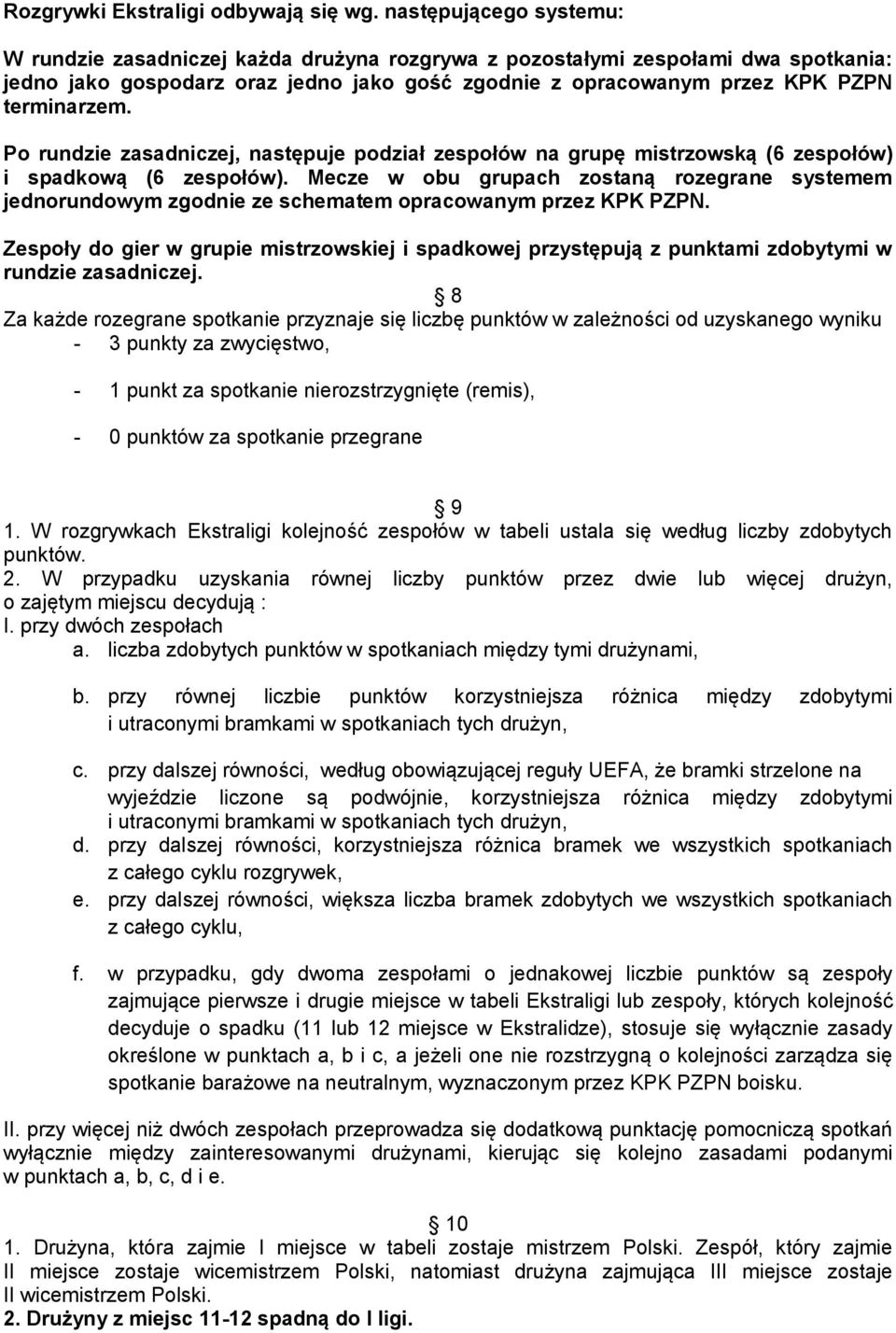 Po rundzie zasadniczej, następuje podział zespołów na grupę mistrzowską (6 zespołów) i spadkową (6 zespołów).