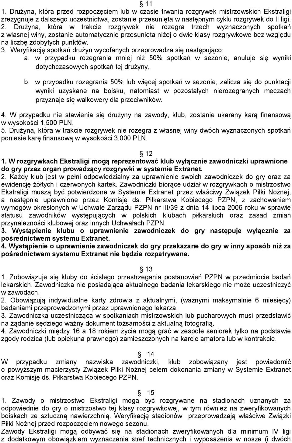 Weryfikację spotkań drużyn wycofanych przeprowadza się następująco: a. w przypadku rozegrania mniej niż 50% spotkań w sezonie, anuluje się wyniki dotychczasowych spotkań tej drużyny, b.