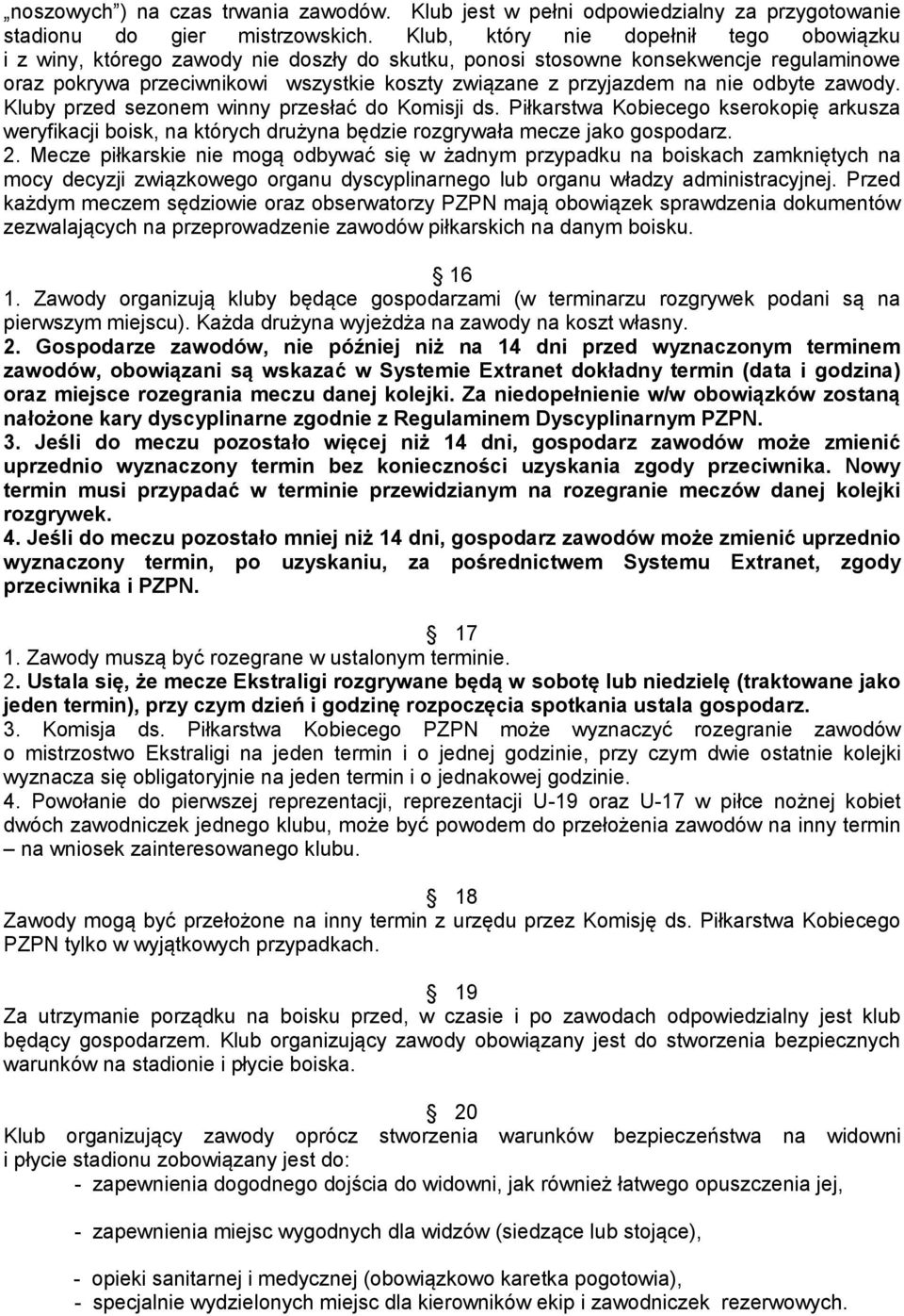 nie odbyte zawody. Kluby przed sezonem winny przesłać do Komisji ds. Piłkarstwa Kobiecego kserokopię arkusza weryfikacji boisk, na których drużyna będzie rozgrywała mecze jako gospodarz. 2.