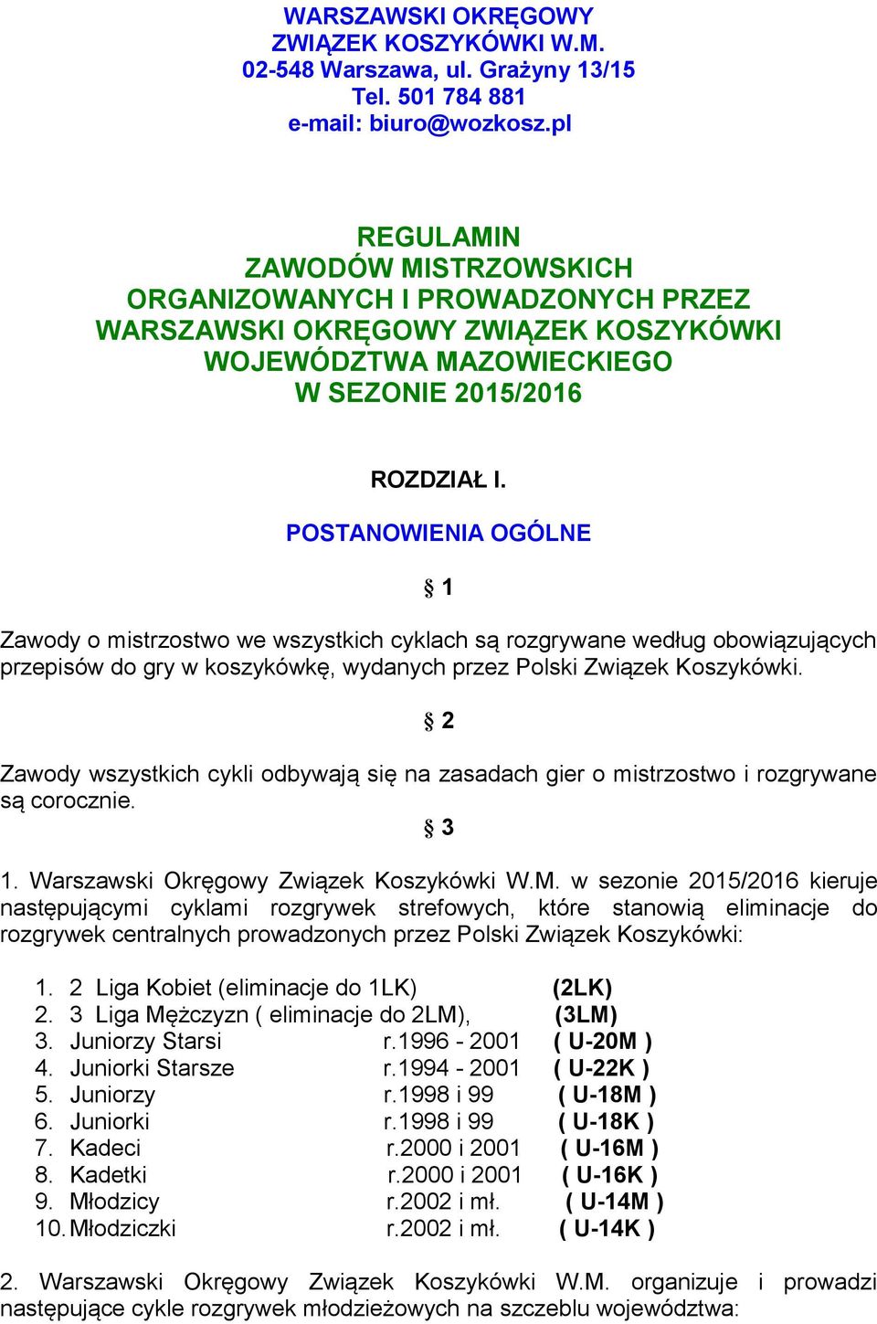 POSTANOWIENIA OGÓLNE 1 Zawody o mistrzostwo we wszystkich cyklach są rozgrywane według obowiązujących przepisów do gry w koszykówkę, wydanych przez Polski Związek Koszykówki.