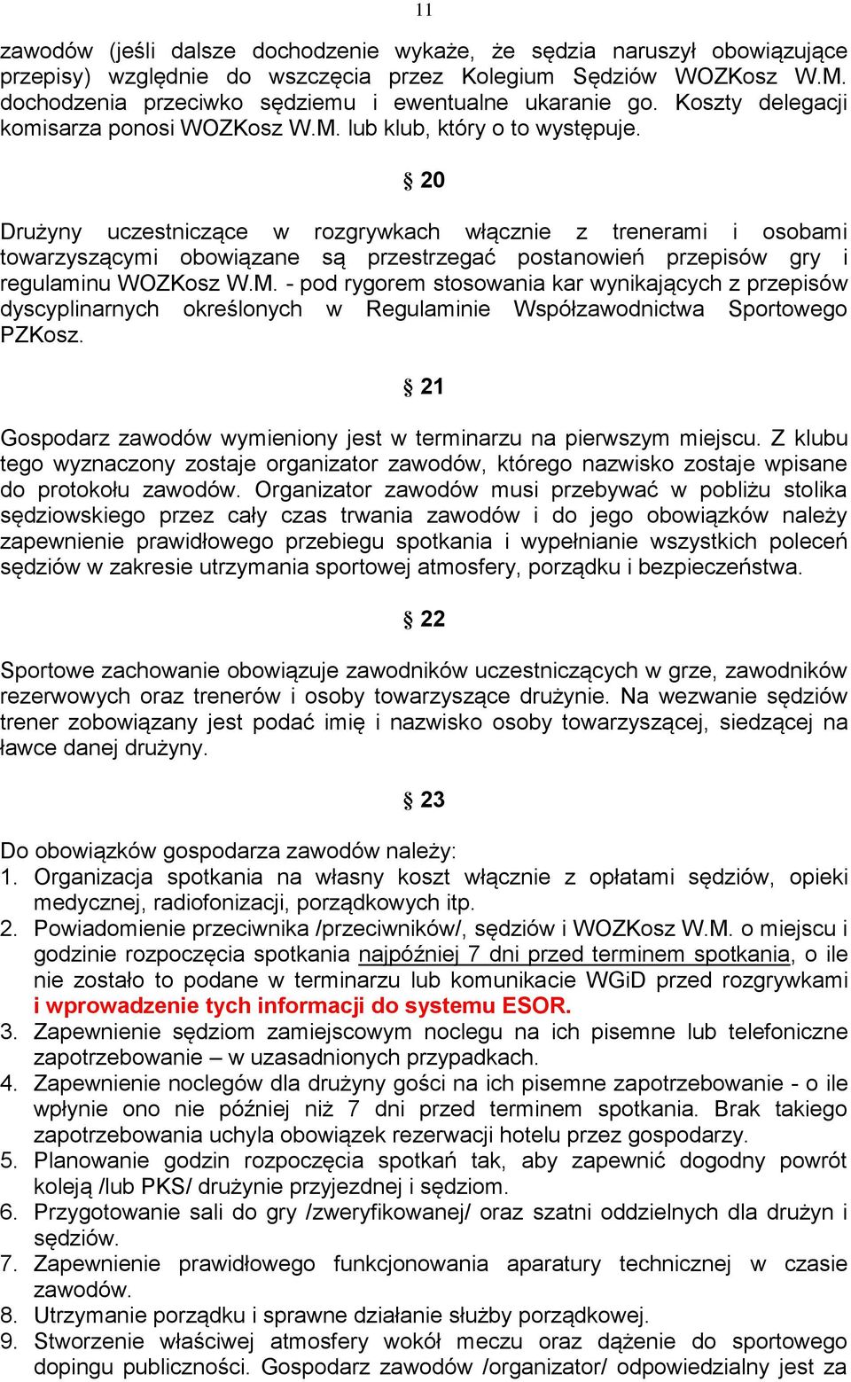 20 Drużyny uczestniczące w rozgrywkach włącznie z trenerami i osobami towarzyszącymi obowiązane są przestrzegać postanowień przepisów gry i regulaminu WOZKosz W.M.