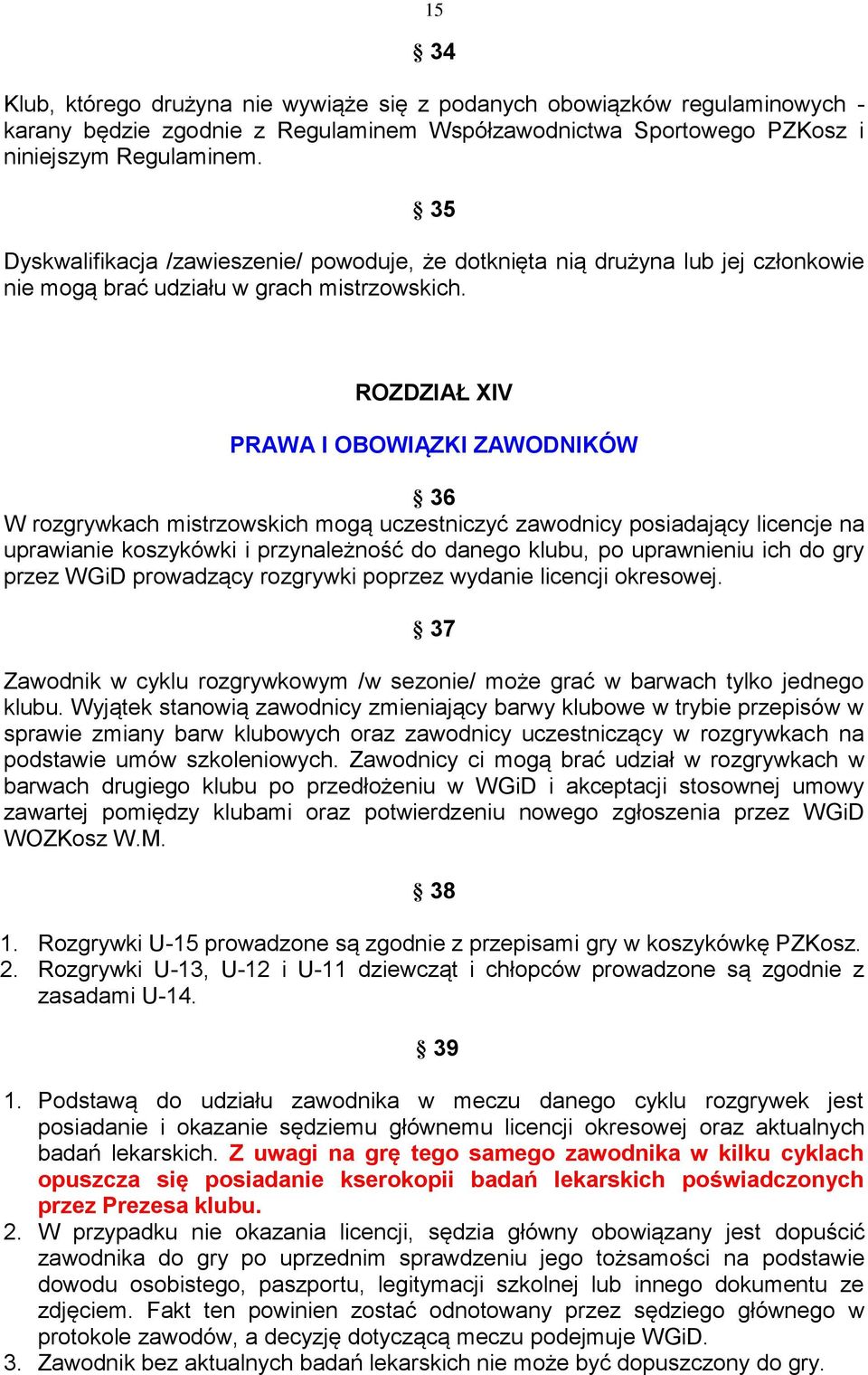 ROZDZIAŁ XIV PRAWA I OBOWIĄZKI ZAWODNIKÓW 36 W rozgrywkach mistrzowskich mogą uczestniczyć zawodnicy posiadający licencje na uprawianie koszykówki i przynależność do danego klubu, po uprawnieniu ich