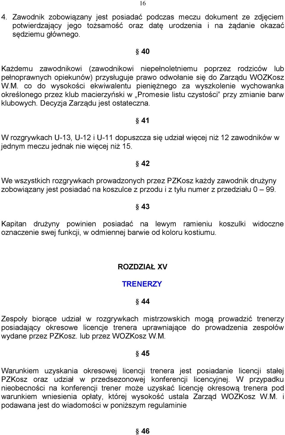 co do wysokości ekwiwalentu pieniężnego za wyszkolenie wychowanka określonego przez klub macierzyński w Promesie listu czystości przy zmianie barw klubowych. Decyzja Zarządu jest ostateczna.