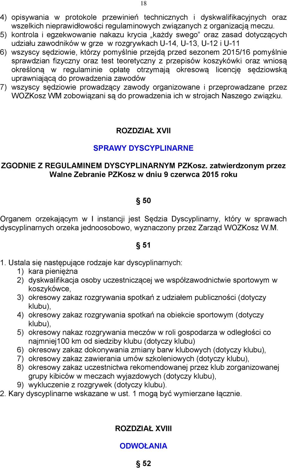 sezonem 2015/16 pomyślnie sprawdzian fizyczny oraz test teoretyczny z przepisów koszykówki oraz wniosą określoną w regulaminie opłatę otrzymają okresową licencję sędziowską uprawniającą do