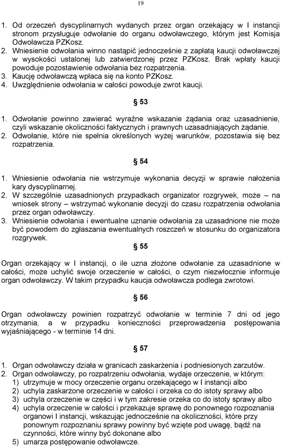 Brak wpłaty kaucji powoduje pozostawienie odwołania bez rozpatrzenia. 3. Kaucję odwoławczą wpłaca się na konto PZKosz. 4. Uwzględnienie odwołania w całości powoduje zwrot kaucji. 53 1.