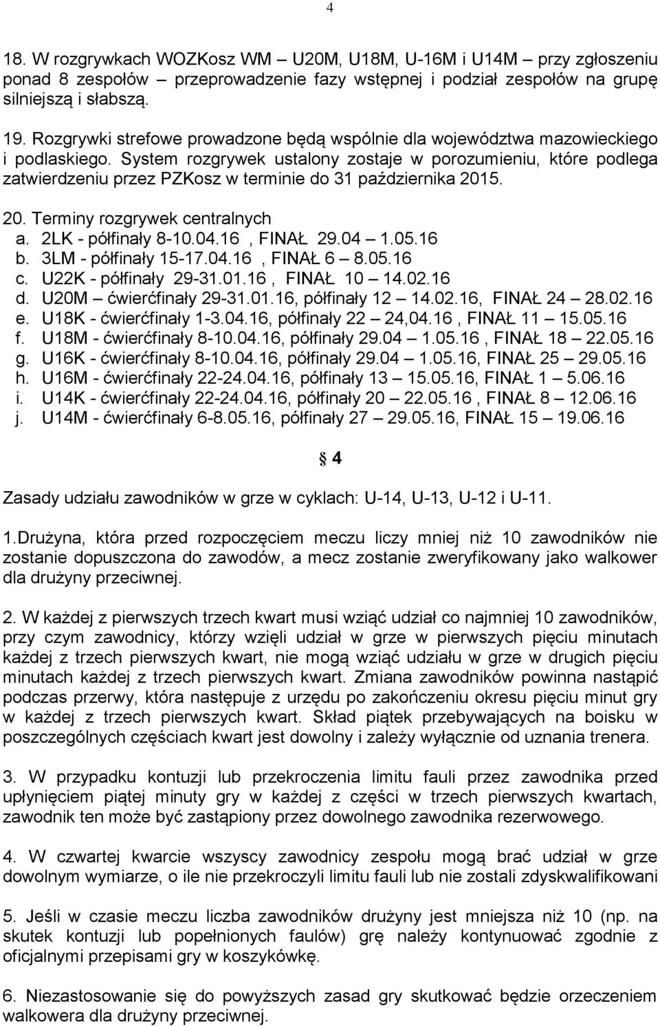 System rozgrywek ustalony zostaje w porozumieniu, które podlega zatwierdzeniu przez PZKosz w terminie do 31 października 2015. 20. Terminy rozgrywek centralnych a. 2LK - półfinały 8-10.04.