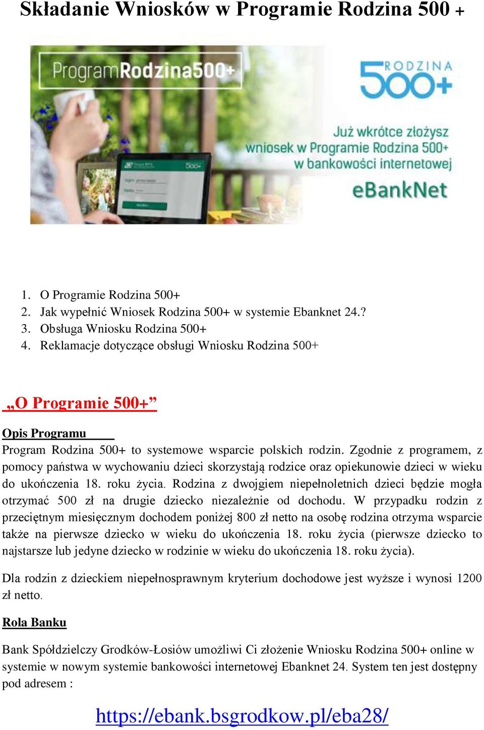 Zgodnie z programem, z pomocy państwa w wychowaniu dzieci skorzystają rodzice oraz opiekunowie dzieci w wieku do ukończenia 18. roku życia.