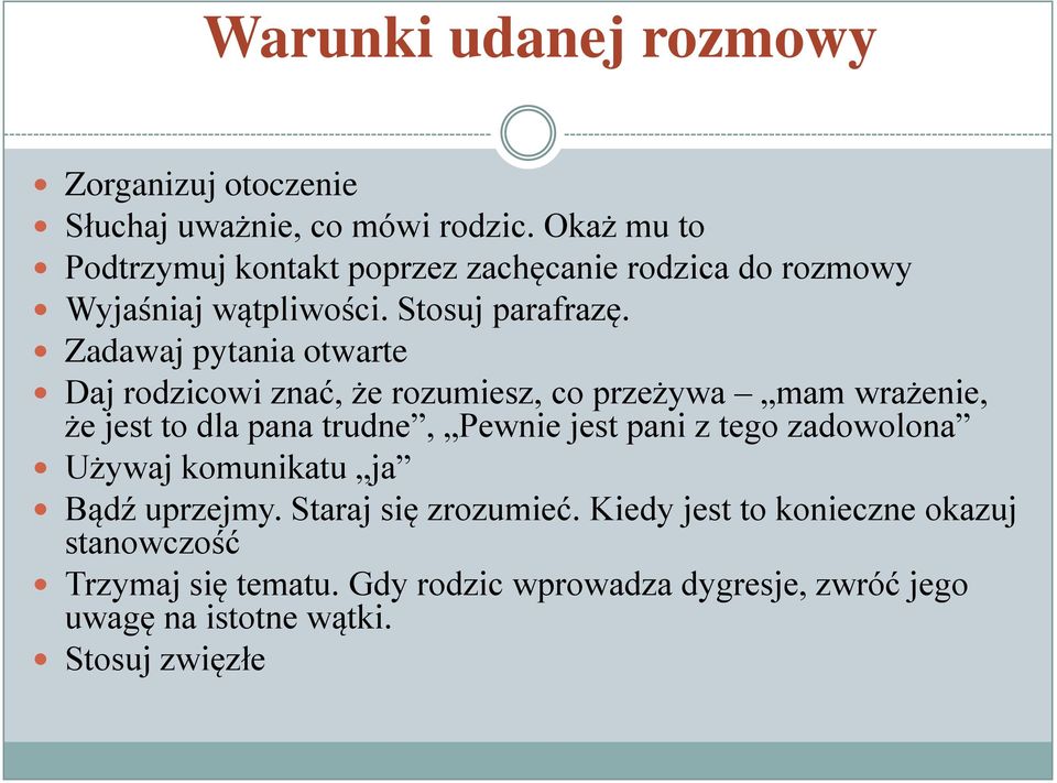 Zadawaj pytania otwarte Daj rodzicowi znać, że rozumiesz, co przeżywa mam wrażenie, że jest to dla pana trudne, Pewnie jest pani z