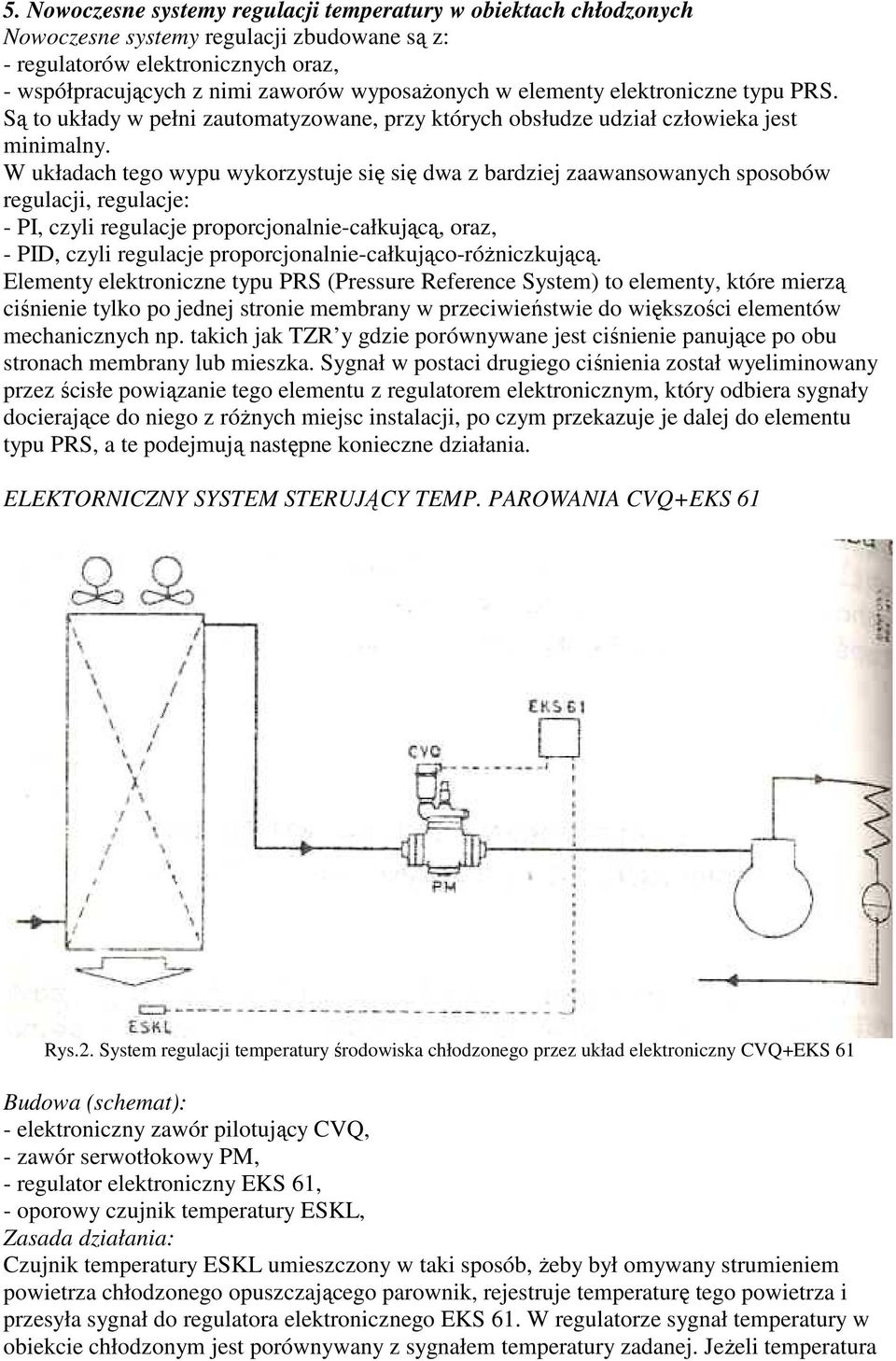 W układach tego wypu wykorzystuje się się dwa z bardziej zaawansowanych sposobów regulacji, regulacje: - PI, czyli regulacje proporcjonalnie-całkującą, oraz, - PID, czyli regulacje