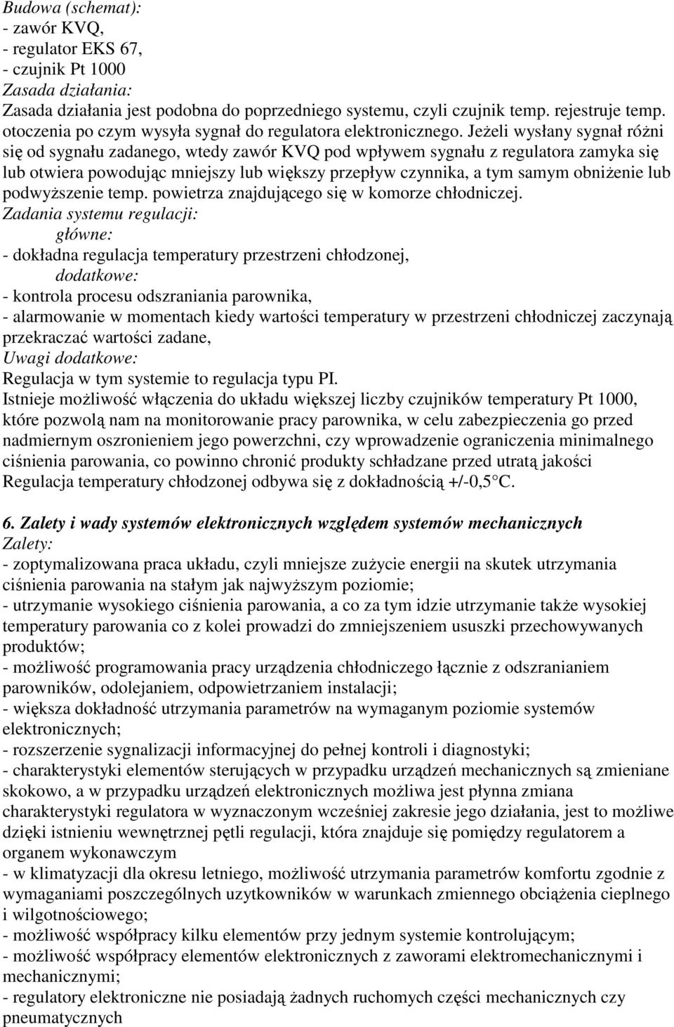 JeŜeli wysłany sygnał róŝni się od sygnału zadanego, wtedy zawór KVQ pod wpływem sygnału z regulatora zamyka się lub otwiera powodując mniejszy lub większy przepływ czynnika, a tym samym obniŝenie