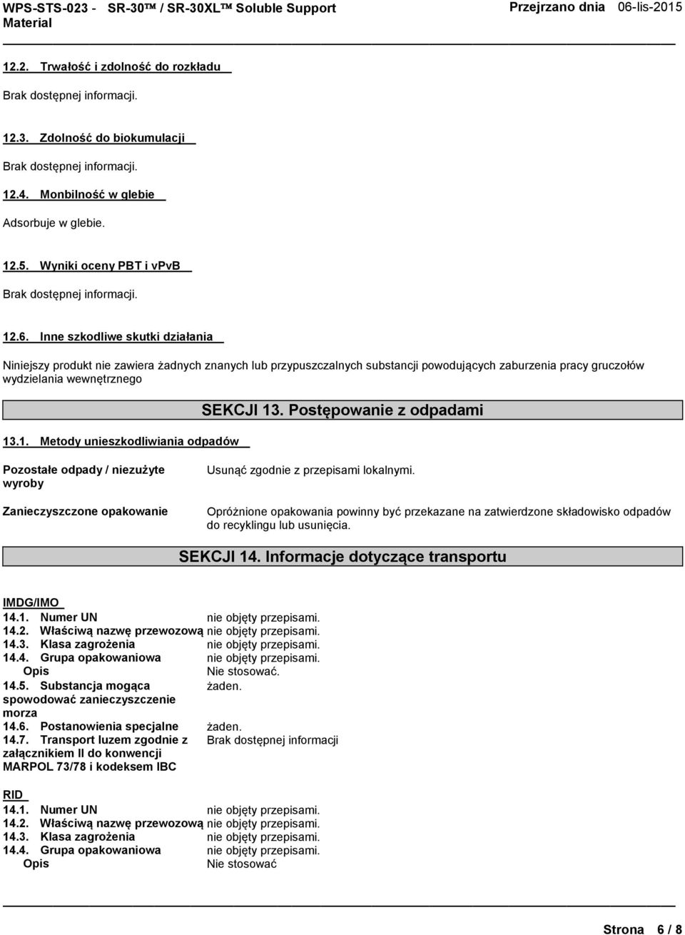 .1. Metody unieszkodliwiania odpadów SEKCJI 13. Postępowanie z odpadami Pozostałe odpady / niezużyte wyroby Zanieczyszczone opakowanie Usunąć zgodnie z przepisami lokalnymi.