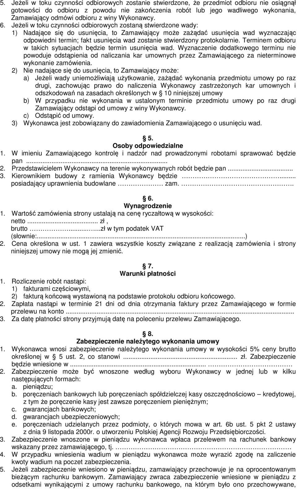 Jeżeli w toku czynności odbiorowych zostaną stwierdzone wady: 1) Nadające się do usunięcia, to Zamawiający może zażądać usunięcia wad wyznaczając odpowiedni termin; fakt usunięcia wad zostanie