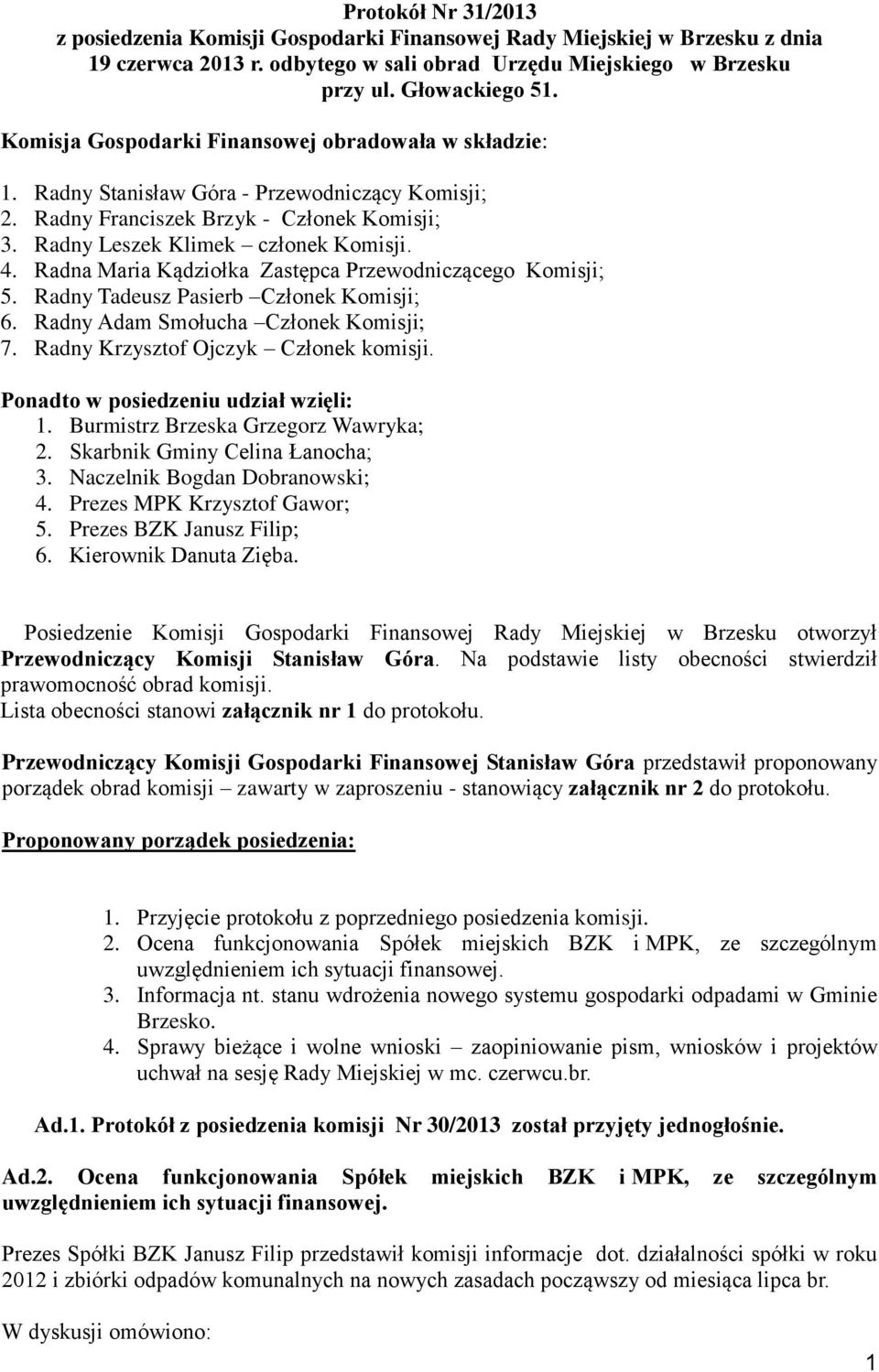 Radna Maria Kądziołka Zastępca Przewodniczącego Komisji; 5. Radny Tadeusz Pasierb Członek Komisji; 6. Radny Adam Smołucha Członek Komisji; 7. Radny Krzysztof Ojczyk Członek komisji.