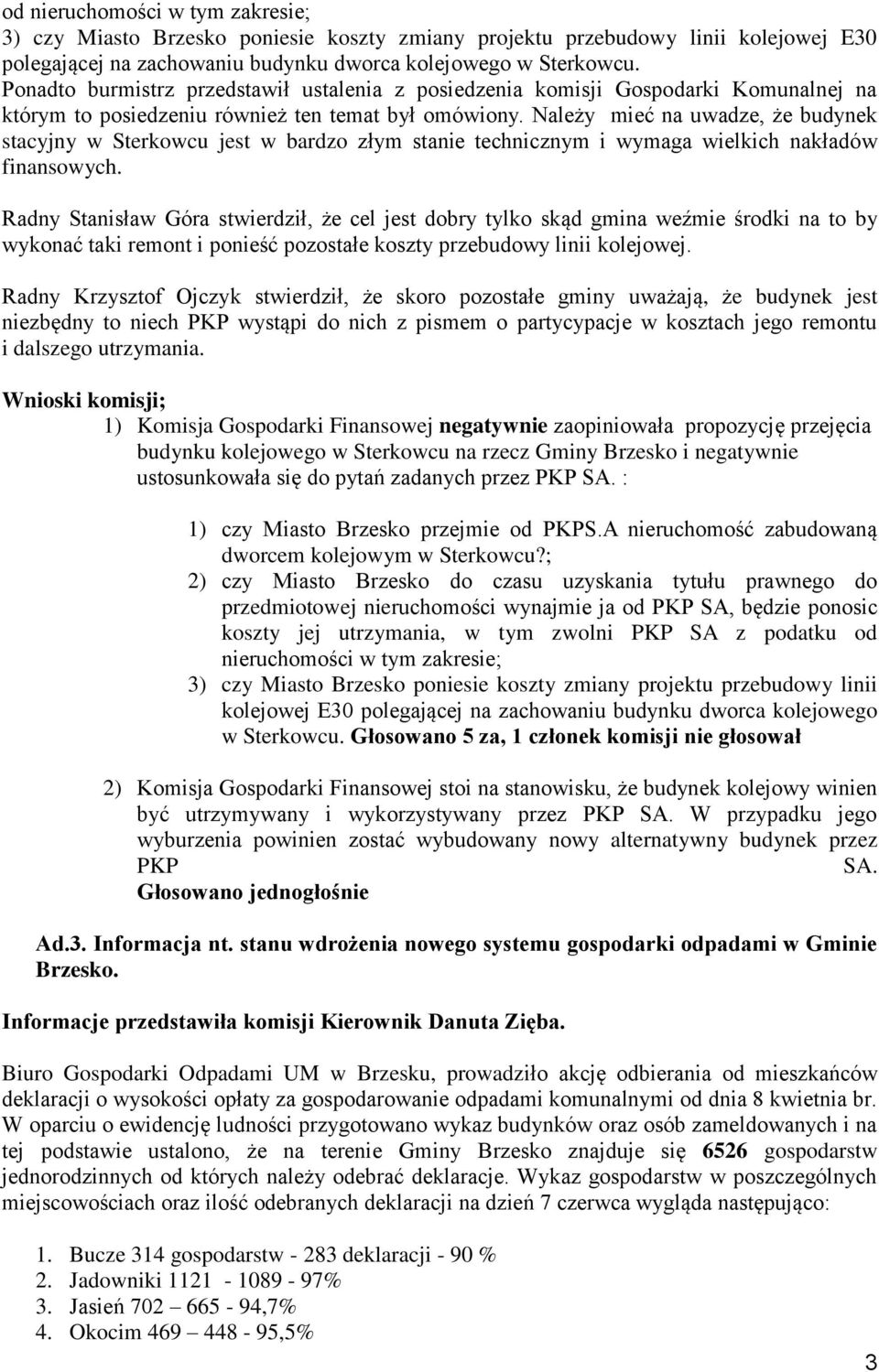 Należy mieć na uwadze, że budynek stacyjny w Sterkowcu jest w bardzo złym stanie technicznym i wymaga wielkich nakładów finansowych.