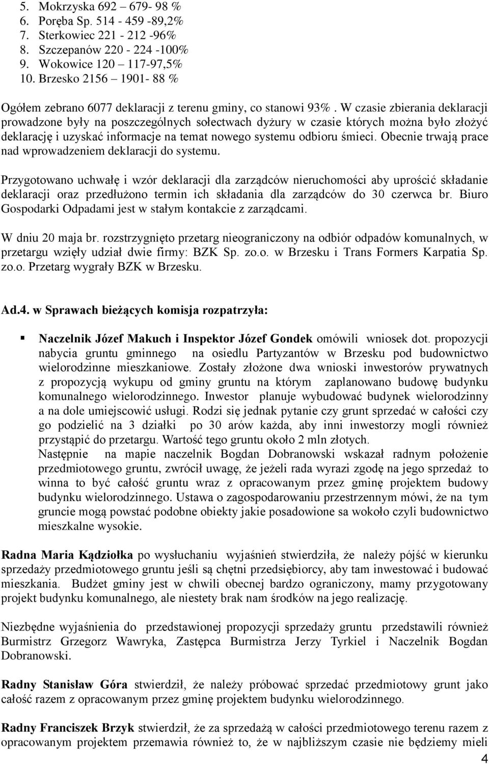 W czasie zbierania deklaracji prowadzone były na poszczególnych sołectwach dyżury w czasie których można było złożyć deklarację i uzyskać informacje na temat nowego systemu odbioru śmieci.