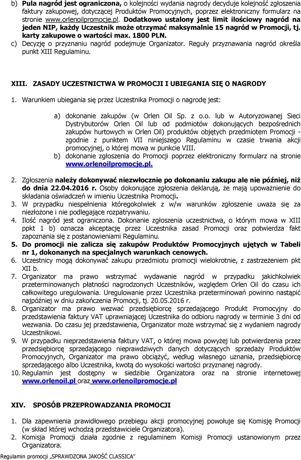 c) Decyzję o przyznaniu nagród podejmuje Organizator. Reguły przyznawania nagród określa punkt XIII Regulaminu. XIII. ZASADY UCZESTNICTWA W PROMOCJI I UBIEGANIA SIĘ O NAGRODY 1.