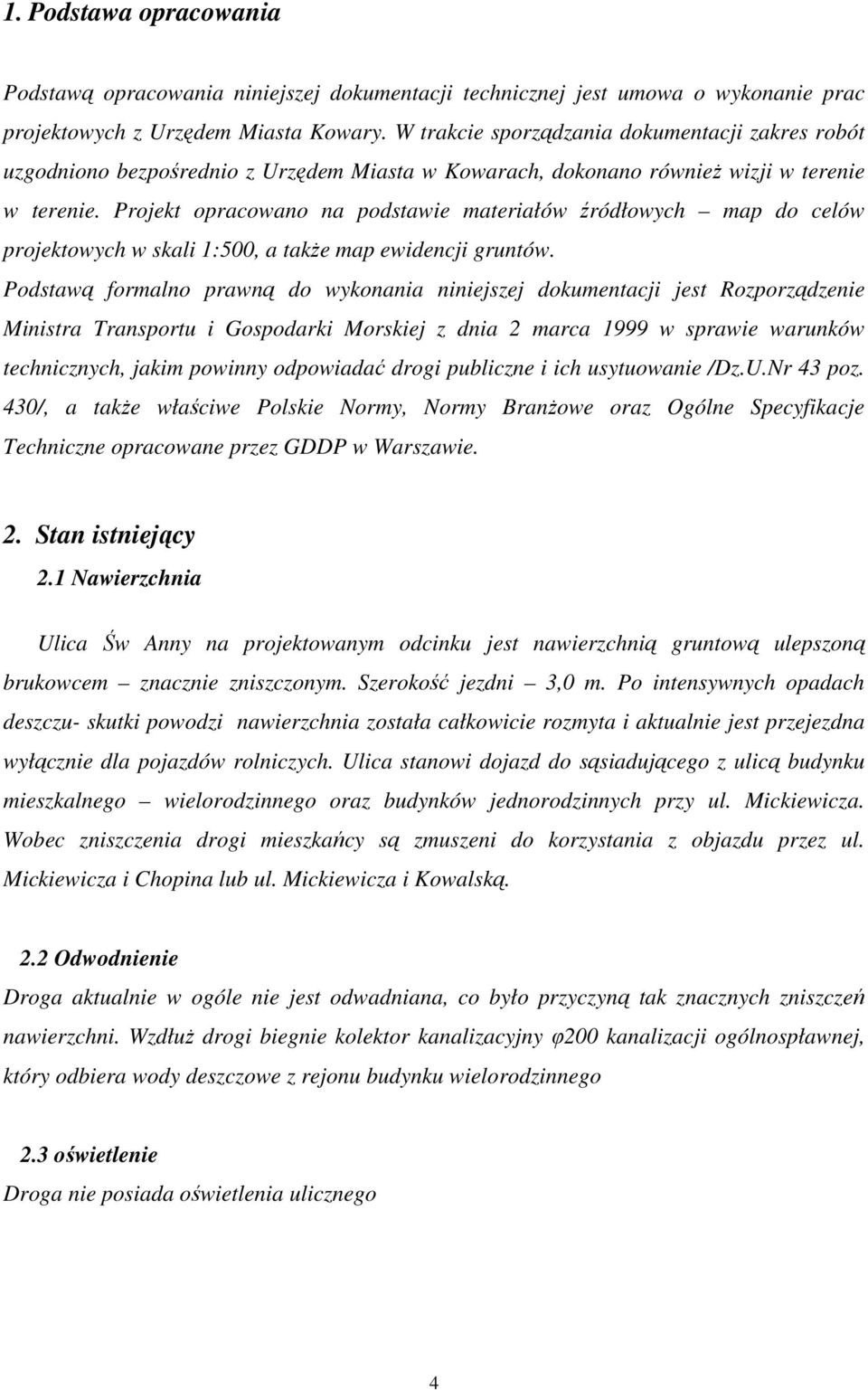 Projekt opracowano na podstawie materiałów źródłowych map do celów projektowych w skali 1:500, a takŝe map ewidencji gruntów.