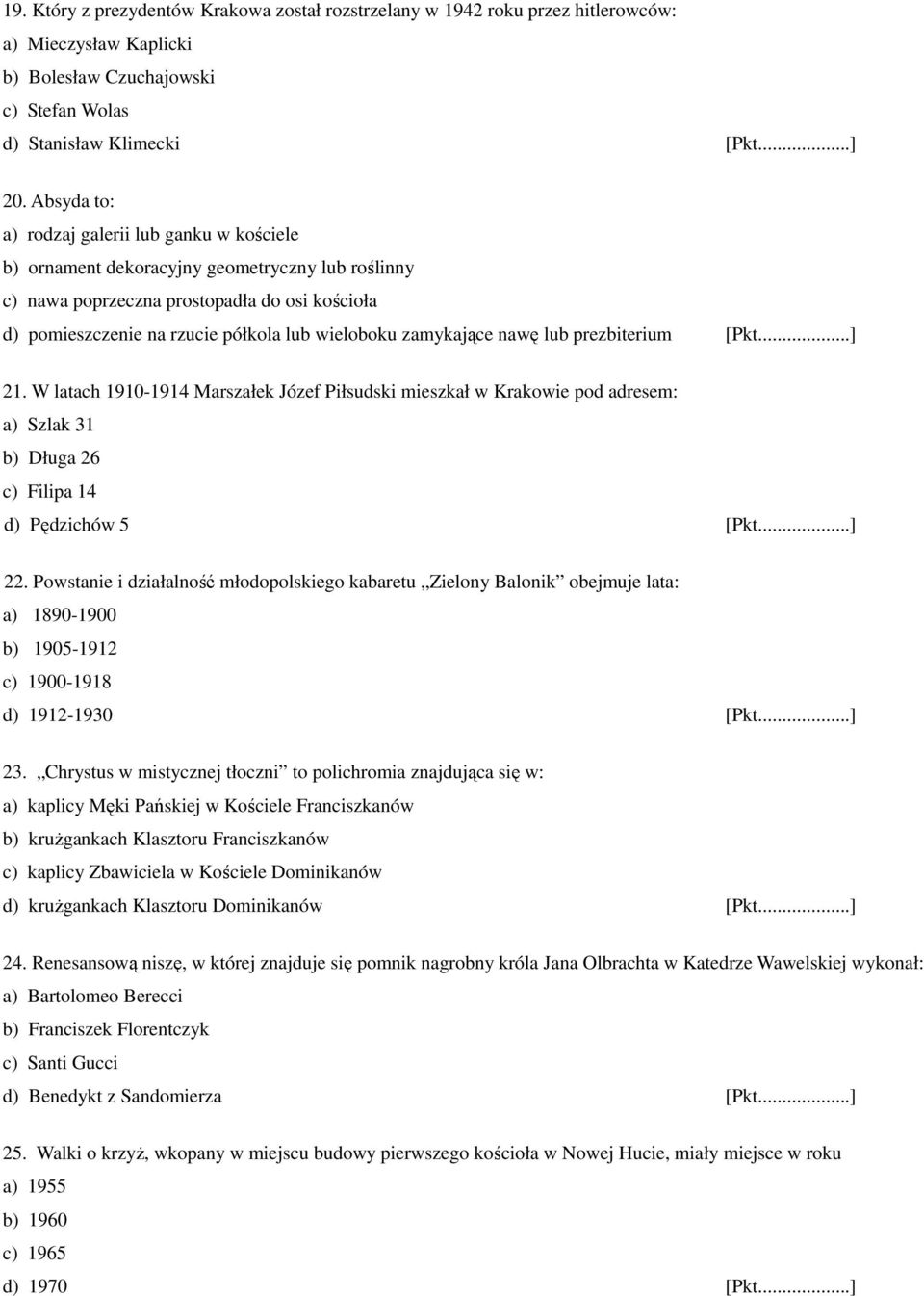zamykające nawę lub prezbiterium [Pkt...] 21. W latach 1910-1914 Marszałek Józef Piłsudski mieszkał w Krakowie pod adresem: a) Szlak 31 b) Długa 26 c) Filipa 14 d) Pędzichów 5 [Pkt...] 22.