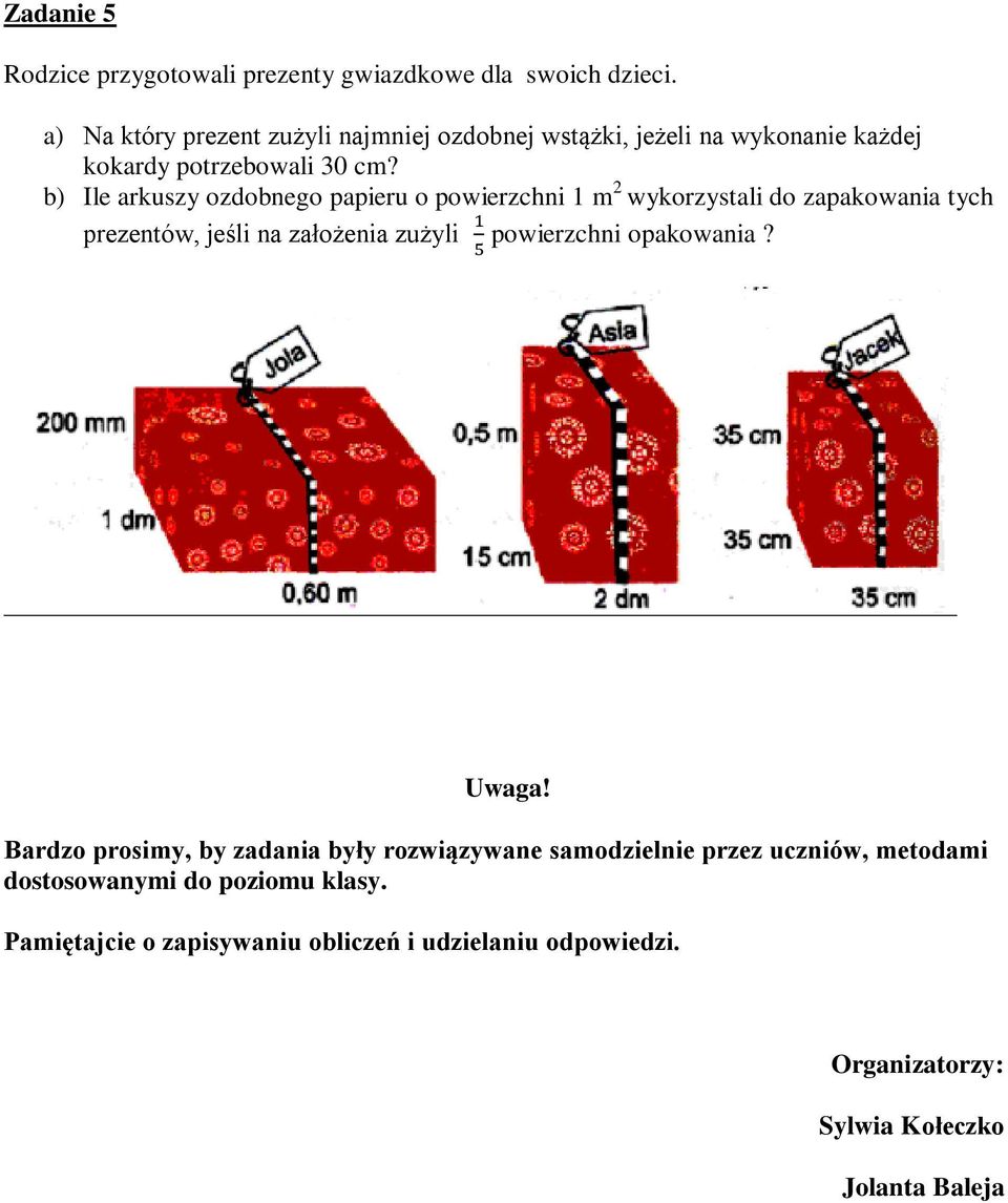 b) Ile arkuszy ozdobnego papieru o powierzchni 1 m 2 wykorzystali do zapakowania tych prezentów, jeśli na założenia zużyli powierzchni