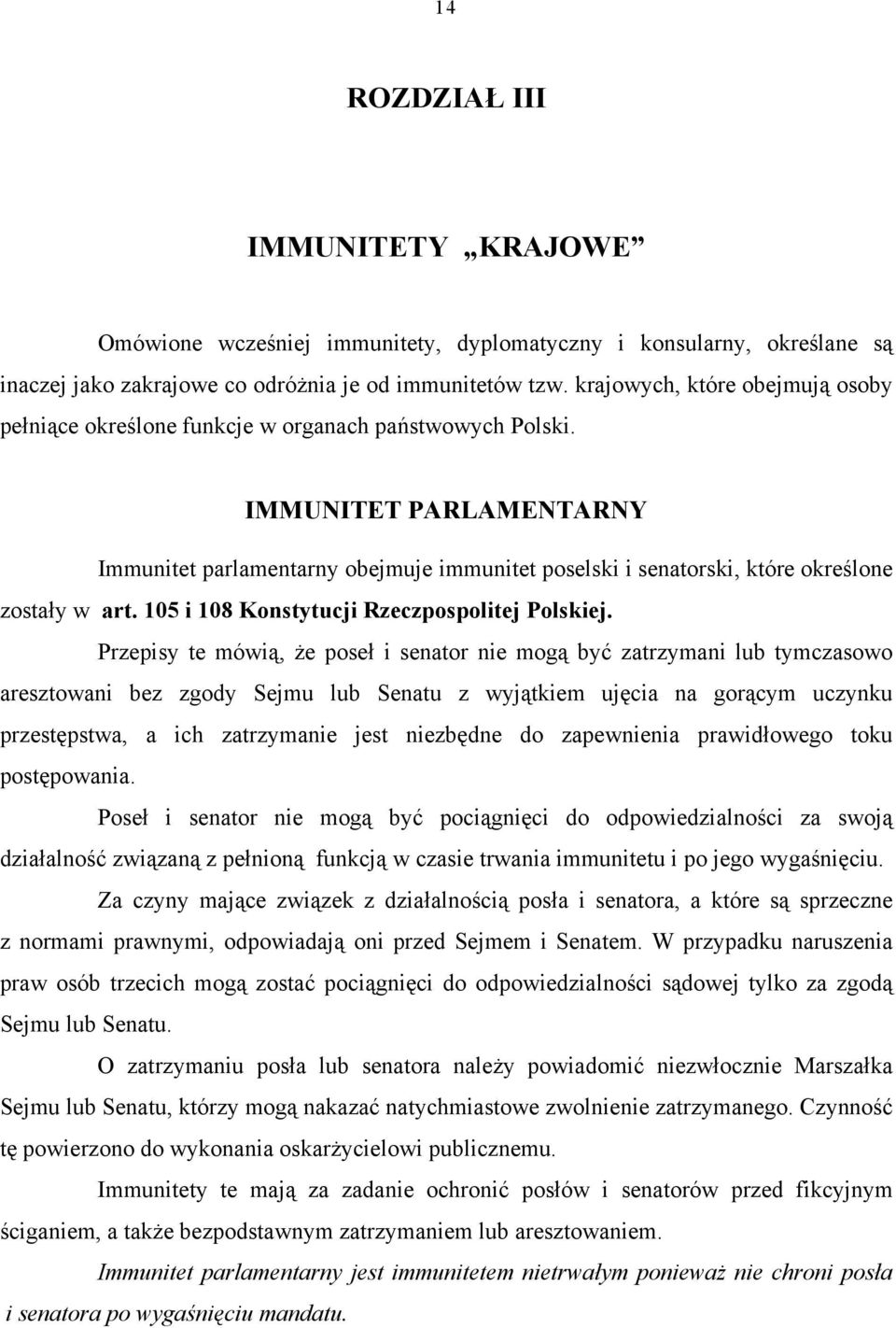 IMMUNITET PARLAMENTARNY Immunitet parlamentarny obejmuje immunitet poselski i senatorski, które określone zostały w art. 105 i 108 Konstytucji Rzeczpospolitej Polskiej.