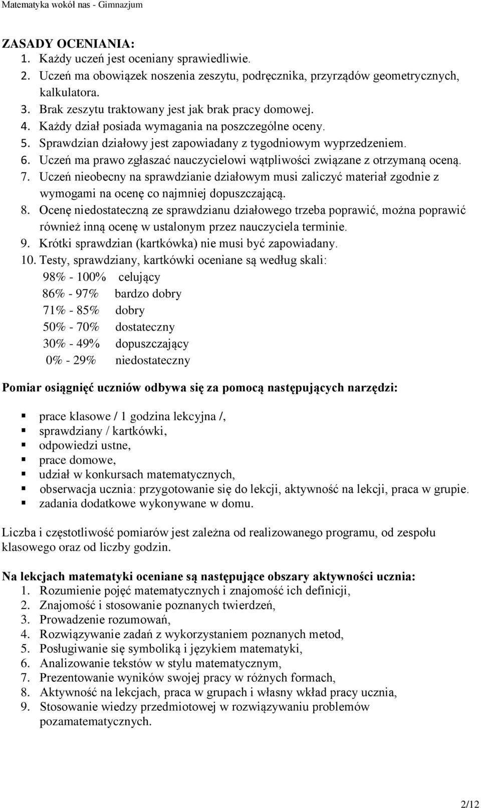 Uczeń ma prawo zgłaszać nauczycielowi wątpliwości związane z otrzymaną oceną. 7. Uczeń nieobecny na sprawdzianie działowym musi zaliczyć materiał zgodnie z wymogami na ocenę co najmniej dopuszczającą.