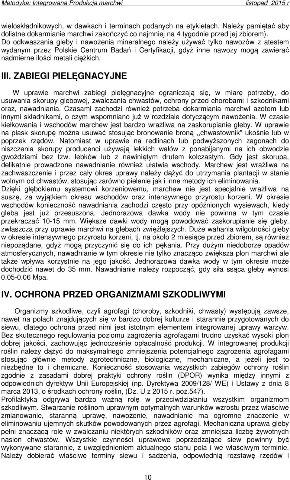 III. ZABIEGI PIELĘGNACYJNE W uprawie marchwi zabiegi pielęgnacyjne ograniczają się, w miarę potrzeby, do usuwania skorupy glebowej, zwalczania chwastów, ochrony przed chorobami i szkodnikami oraz,