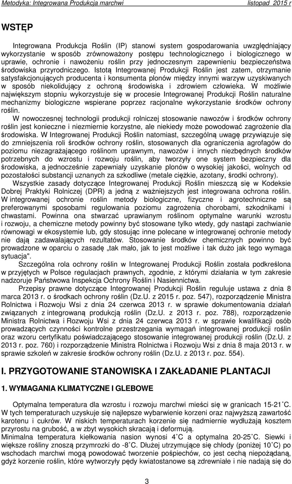 Istotą Integrowanej Produkcji Roślin jest zatem, otrzymanie satysfakcjonujących producenta i konsumenta plonów między innymi warzyw uzyskiwanych w sposób niekolidujący z ochroną środowiska i zdrowiem