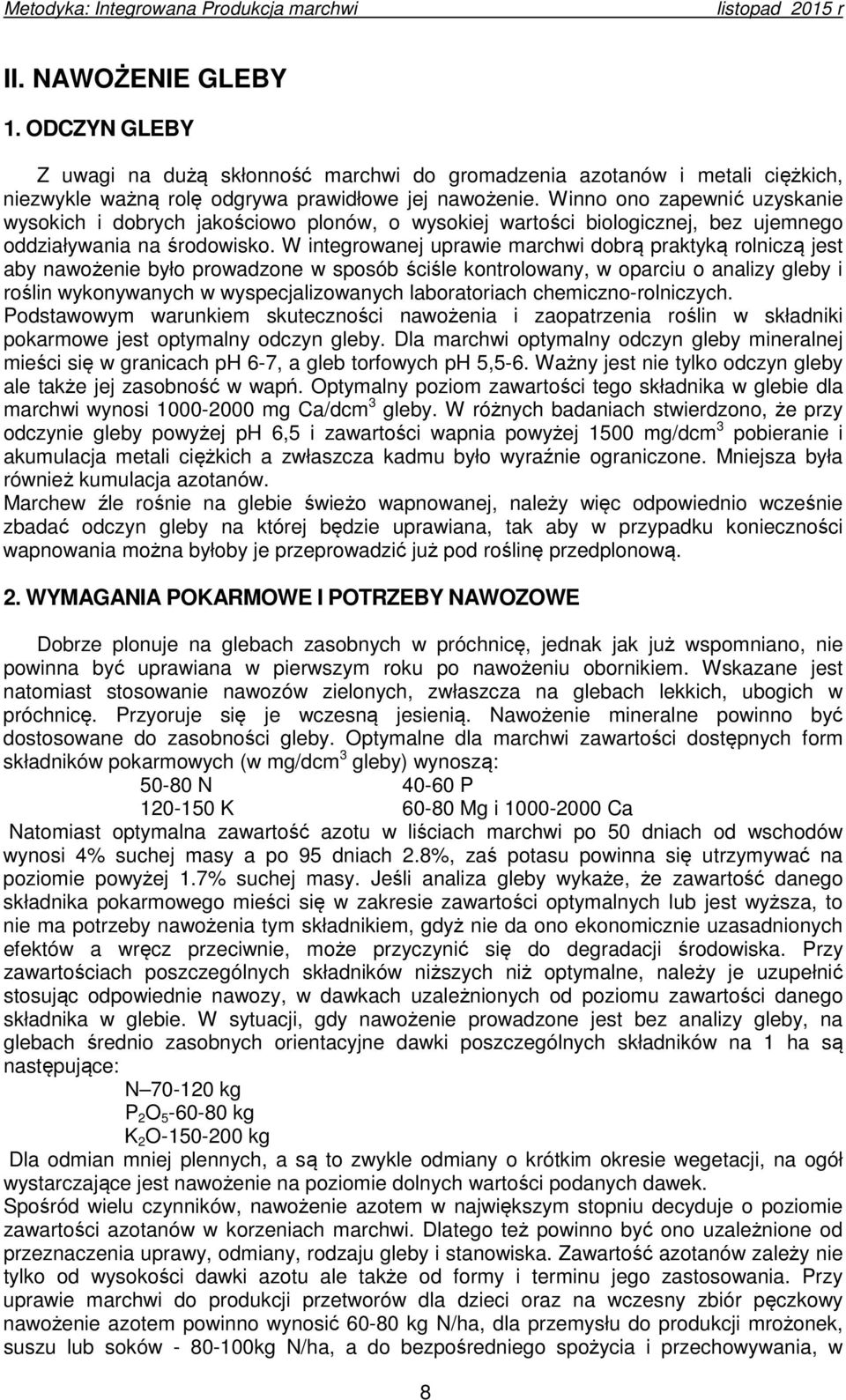 W integrowanej uprawie marchwi dobrą praktyką rolniczą jest aby nawożenie było prowadzone w sposób ściśle kontrolowany, w oparciu o analizy gleby i roślin wykonywanych w wyspecjalizowanych