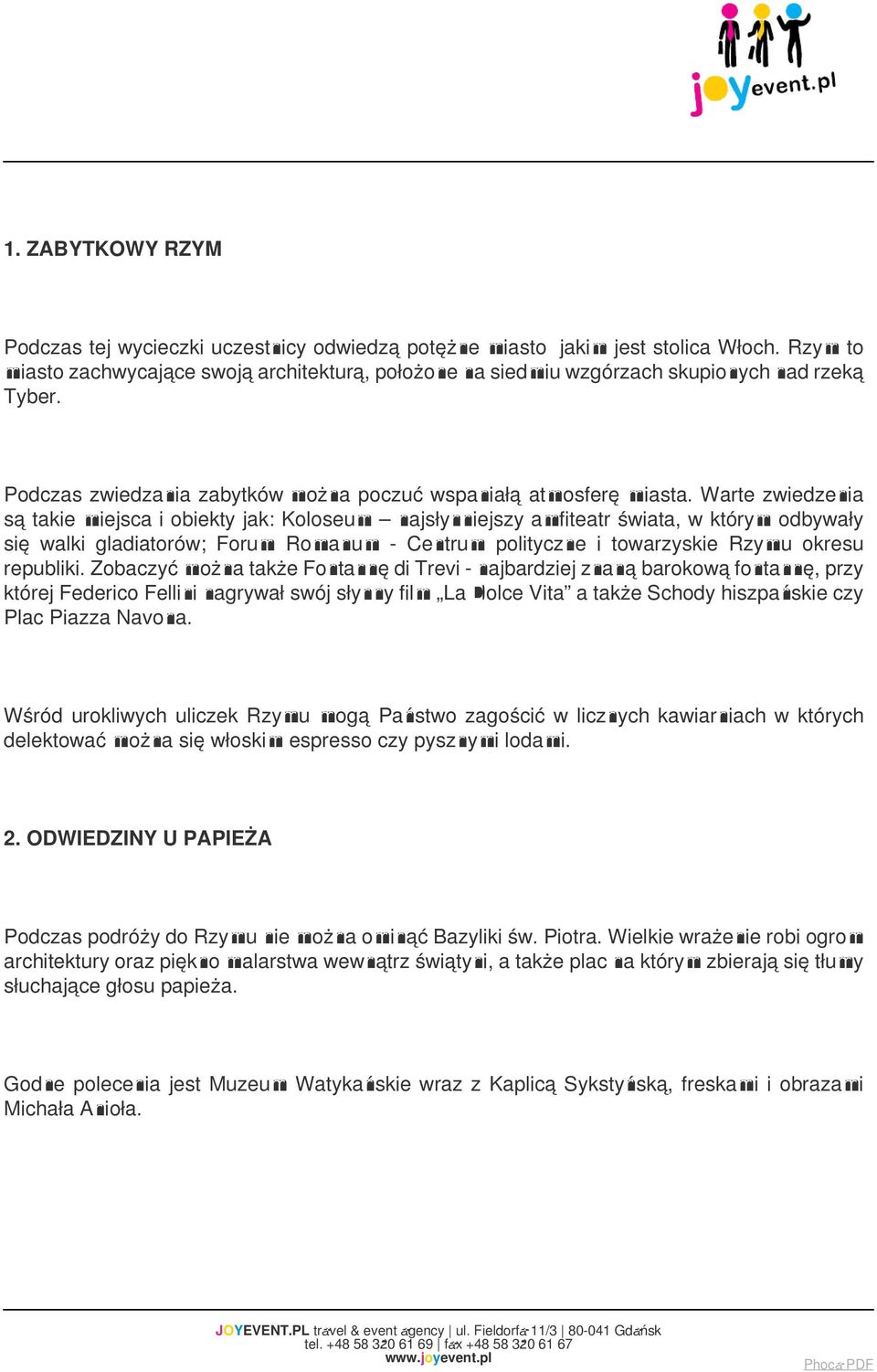 Warte zwiedzenia są takie miejsca i obiekty jak: Koloseum najsłynniejszy amfiteatr świata, w którym odbywały się walki gladiatorów; Forum Romanum - Centrum polityczne i towarzyskie Rzymu okresu