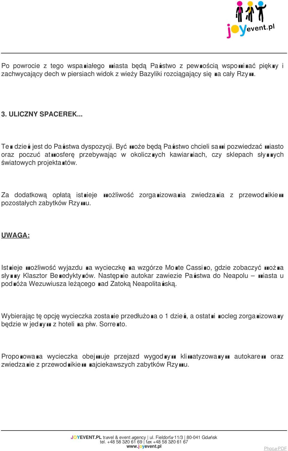 Być może będą Państwo chcieli sami pozwiedzać miasto oraz poczuć atmosferę przebywając w okolicznych kawiarniach, czy sklepach słynnych światowych projektantów.