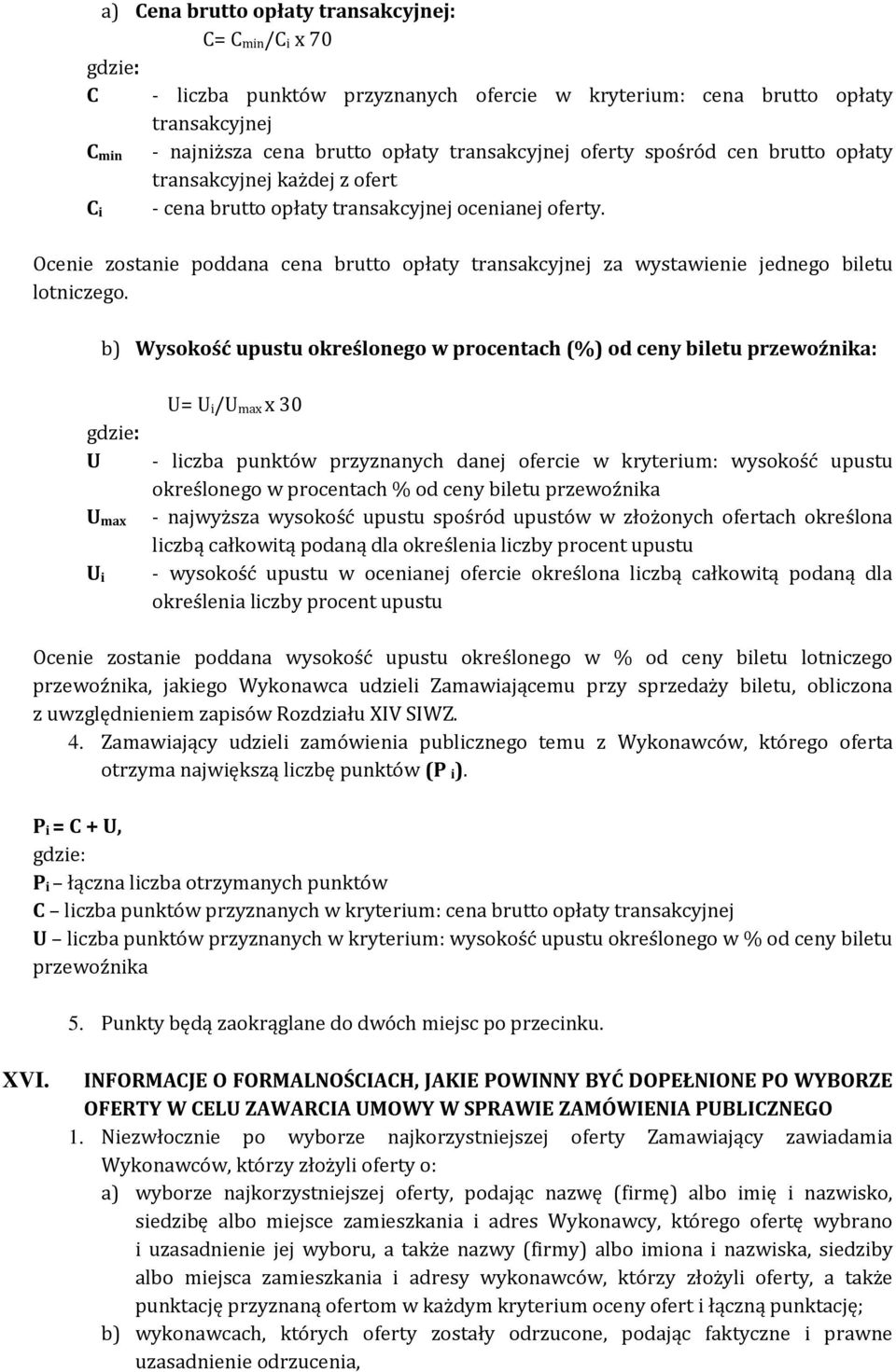 C i Ocenie zostanie poddana cena brutto opłaty transakcyjnej za wystawienie jednego biletu lotniczego.