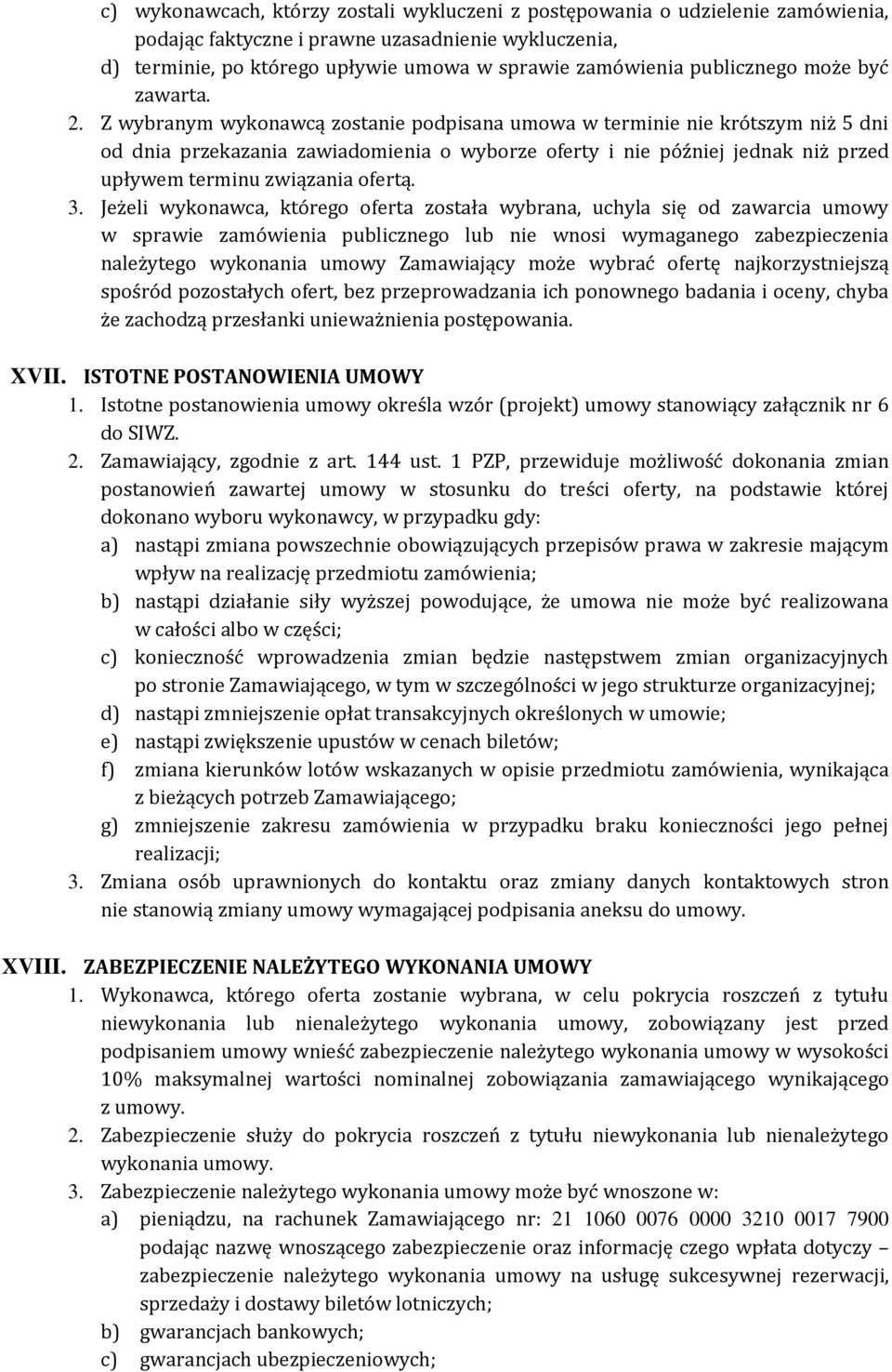 Z wybranym wykonawcą zostanie podpisana umowa w terminie nie krótszym niż 5 dni od dnia przekazania zawiadomienia o wyborze oferty i nie później jednak niż przed upływem terminu związania ofertą. 3.