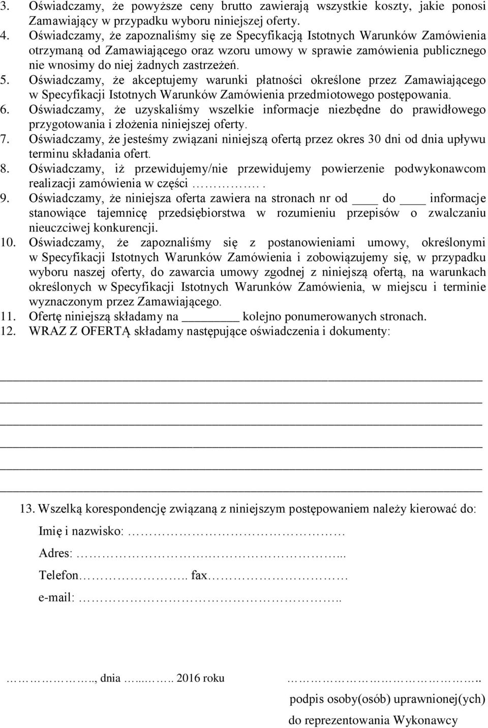 Oświadczamy, że akceptujemy warunki płatności określone przez Zamawiającego w Specyfikacji Istotnych Warunków Zamówienia przedmiotowego postępowania. 6.