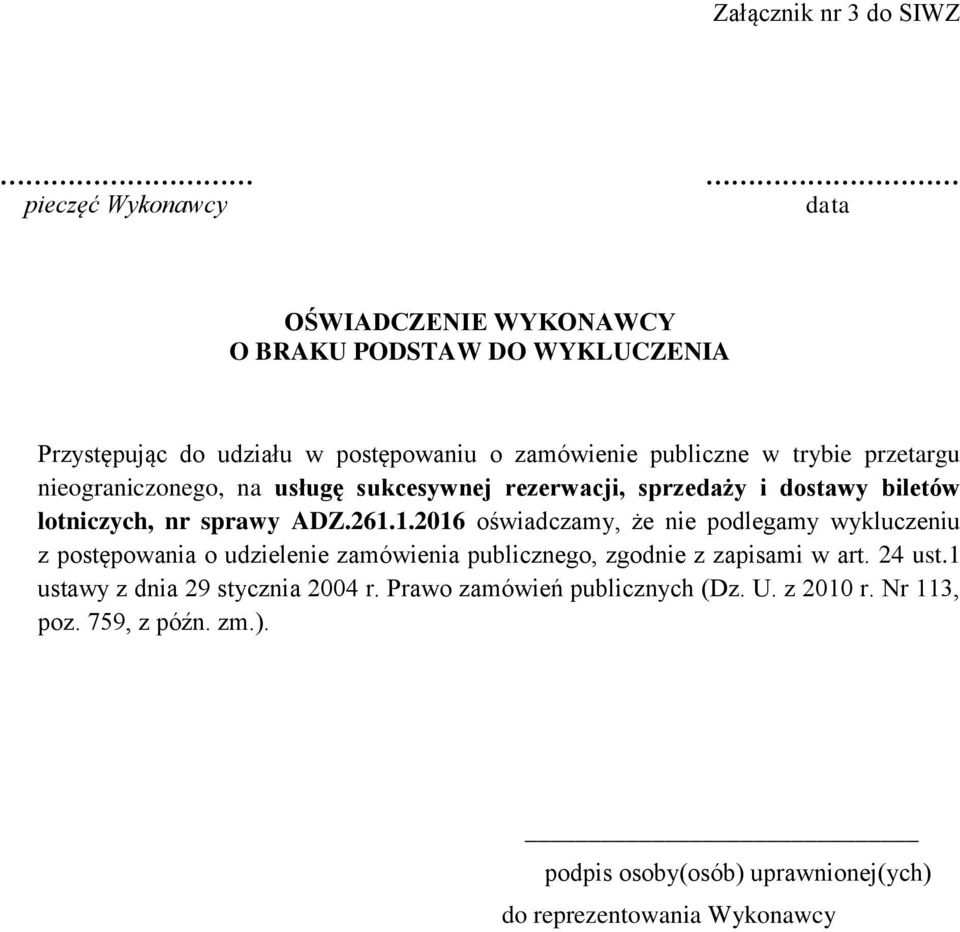 1.2016 oświadczamy, że nie podlegamy wykluczeniu z postępowania o udzielenie zamówienia publicznego, zgodnie z zapisami w art. 24 ust.